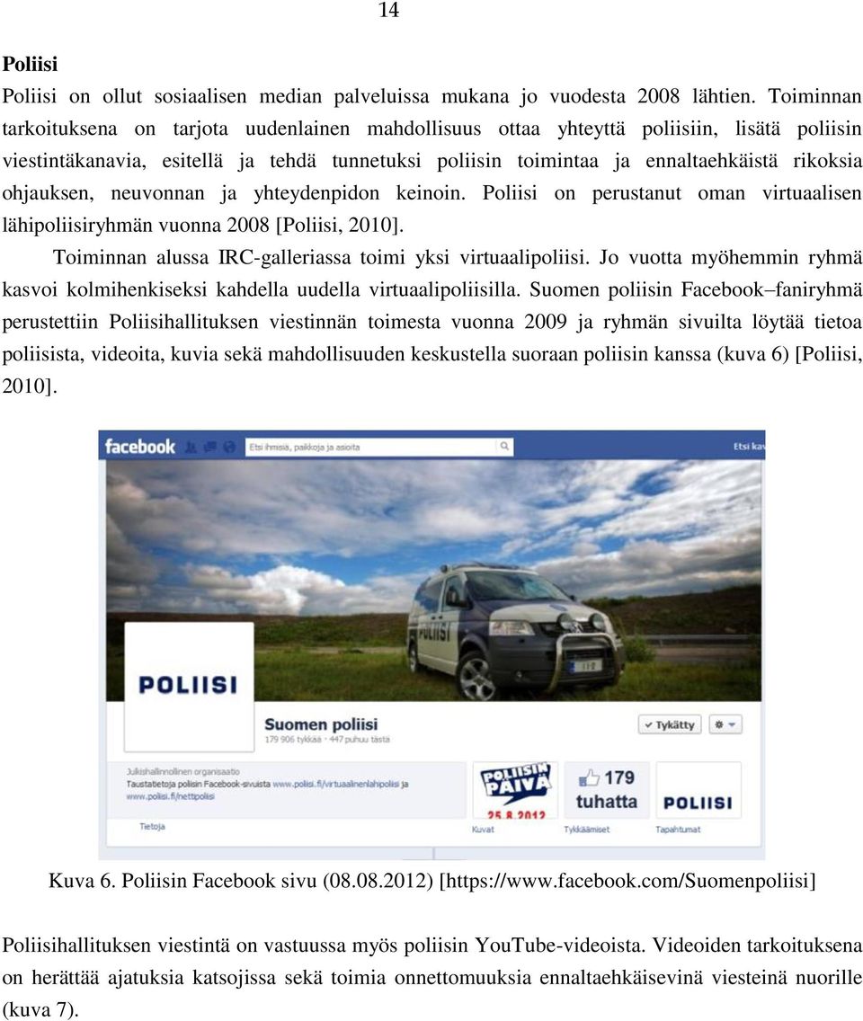 ohjauksen, neuvonnan ja yhteydenpidon keinoin. Poliisi on perustanut oman virtuaalisen lähipoliisiryhmän vuonna 2008 [Poliisi, 2010]. Toiminnan alussa IRC-galleriassa toimi yksi virtuaalipoliisi.