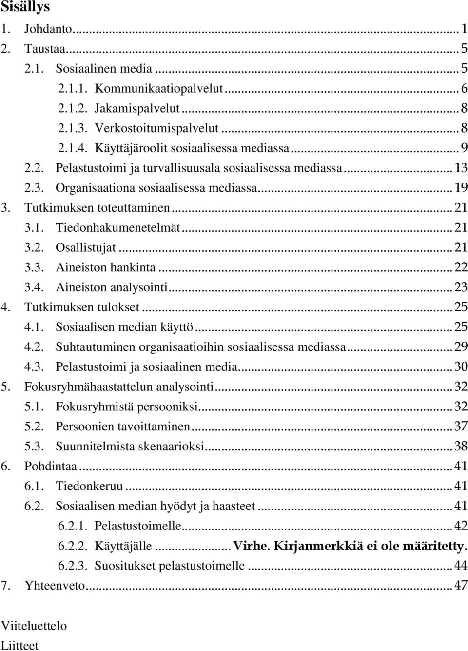 .. 21 3.2. Osallistujat... 21 3.3. Aineiston hankinta... 22 3.4. Aineiston analysointi... 23 4. Tutkimuksen tulokset... 25 4.1. Sosiaalisen median käyttö... 25 4.2. Suhtautuminen organisaatioihin sosiaalisessa mediassa.