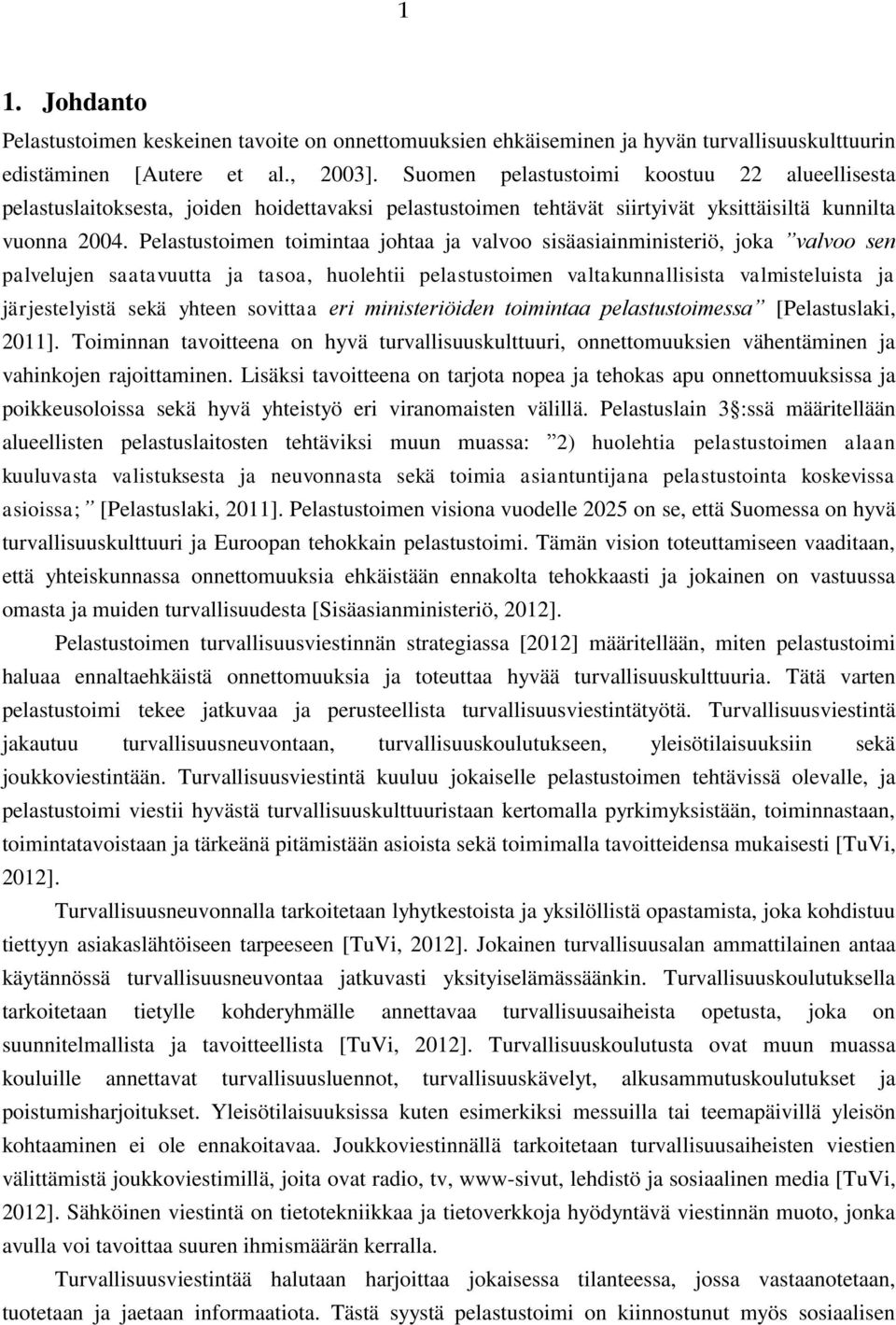 Pelastustoimen toimintaa johtaa ja valvoo sisäasiainministeriö, joka valvoo sen palvelujen saatavuutta ja tasoa, huolehtii pelastustoimen valtakunnallisista valmisteluista ja järjestelyistä sekä