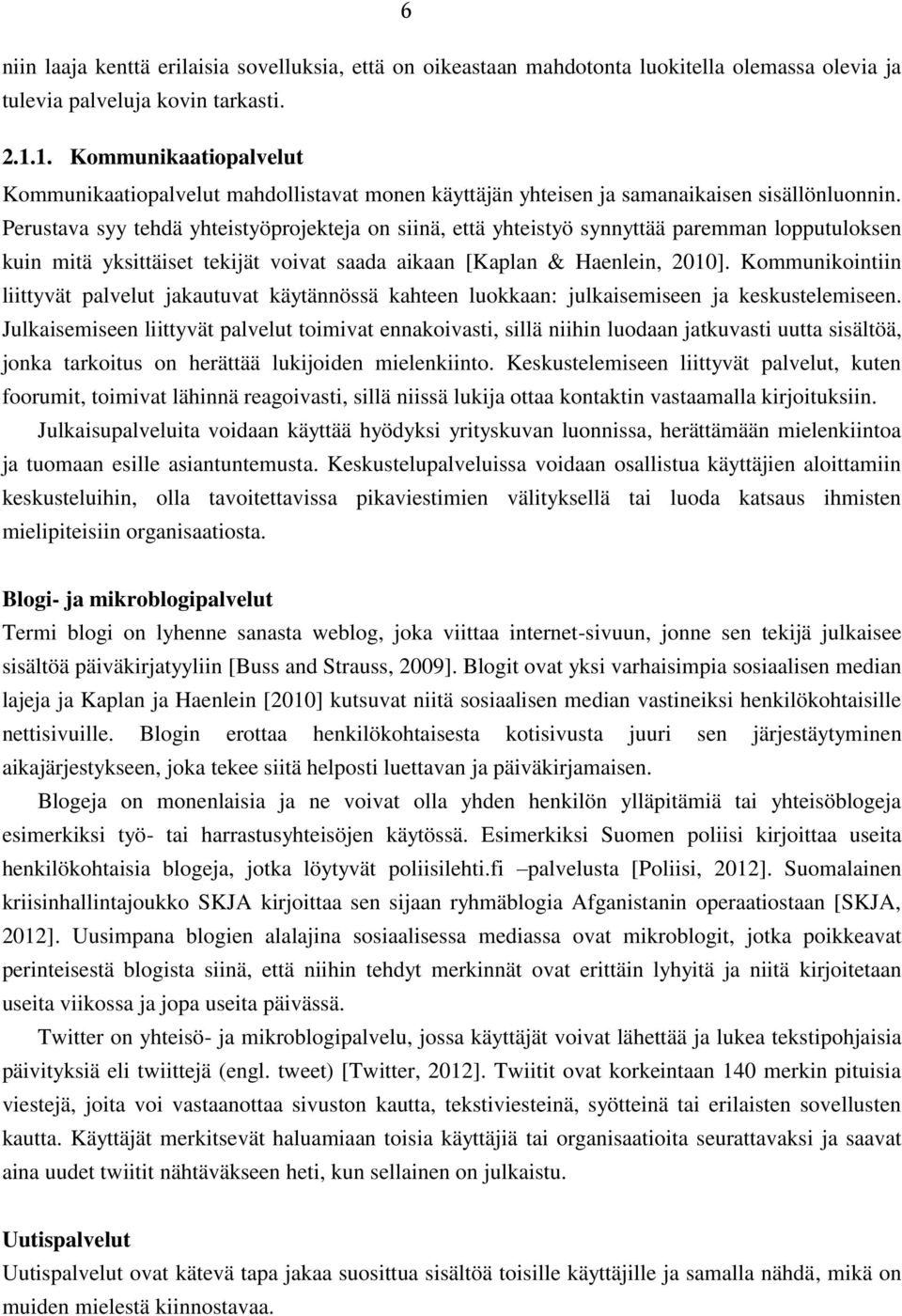 Perustava syy tehdä yhteistyöprojekteja on siinä, että yhteistyö synnyttää paremman lopputuloksen kuin mitä yksittäiset tekijät voivat saada aikaan [Kaplan & Haenlein, 2010].