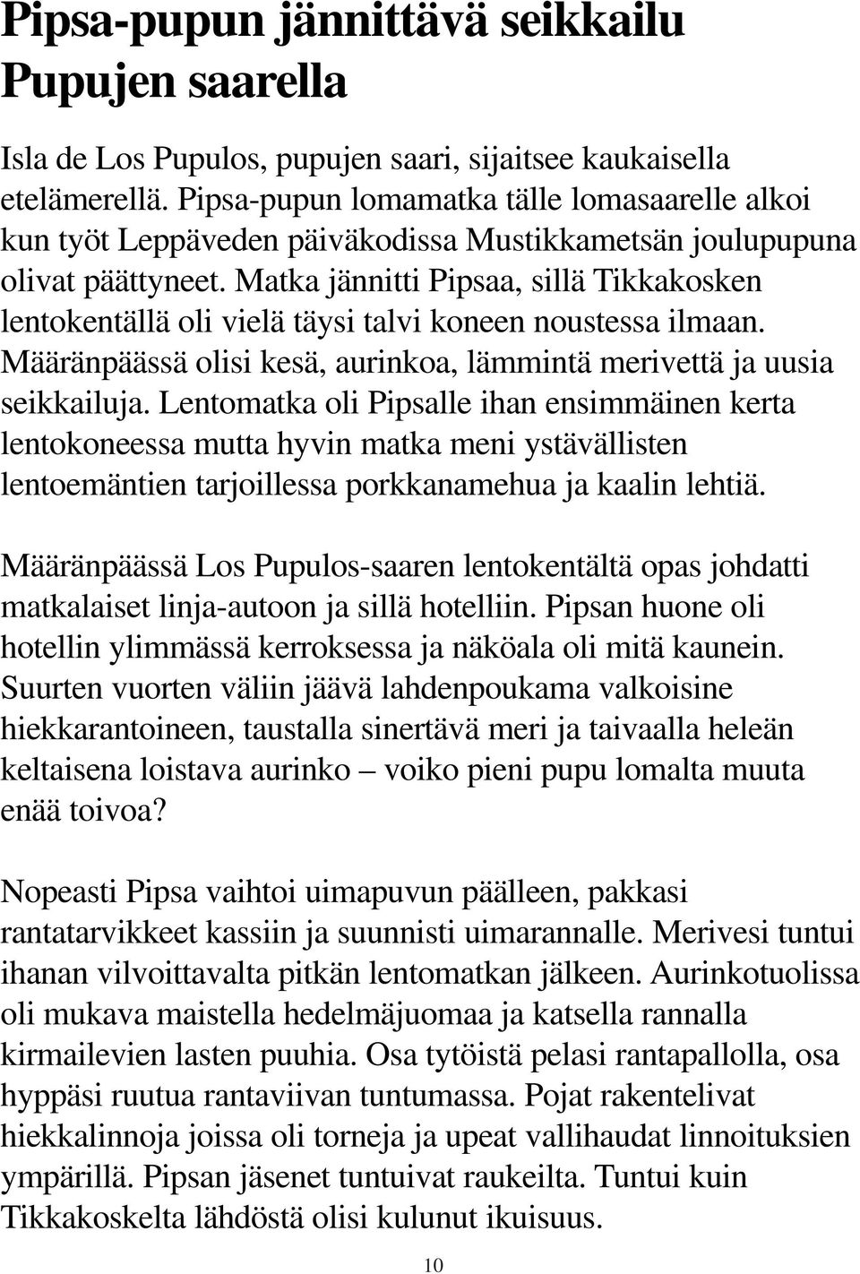 Matka jännitti Pipsaa, sillä Tikkakosken lentokentällä oli vielä täysi talvi koneen noustessa ilmaan. Määränpäässä olisi kesä, aurinkoa, lämmintä merivettä ja uusia seikkailuja.