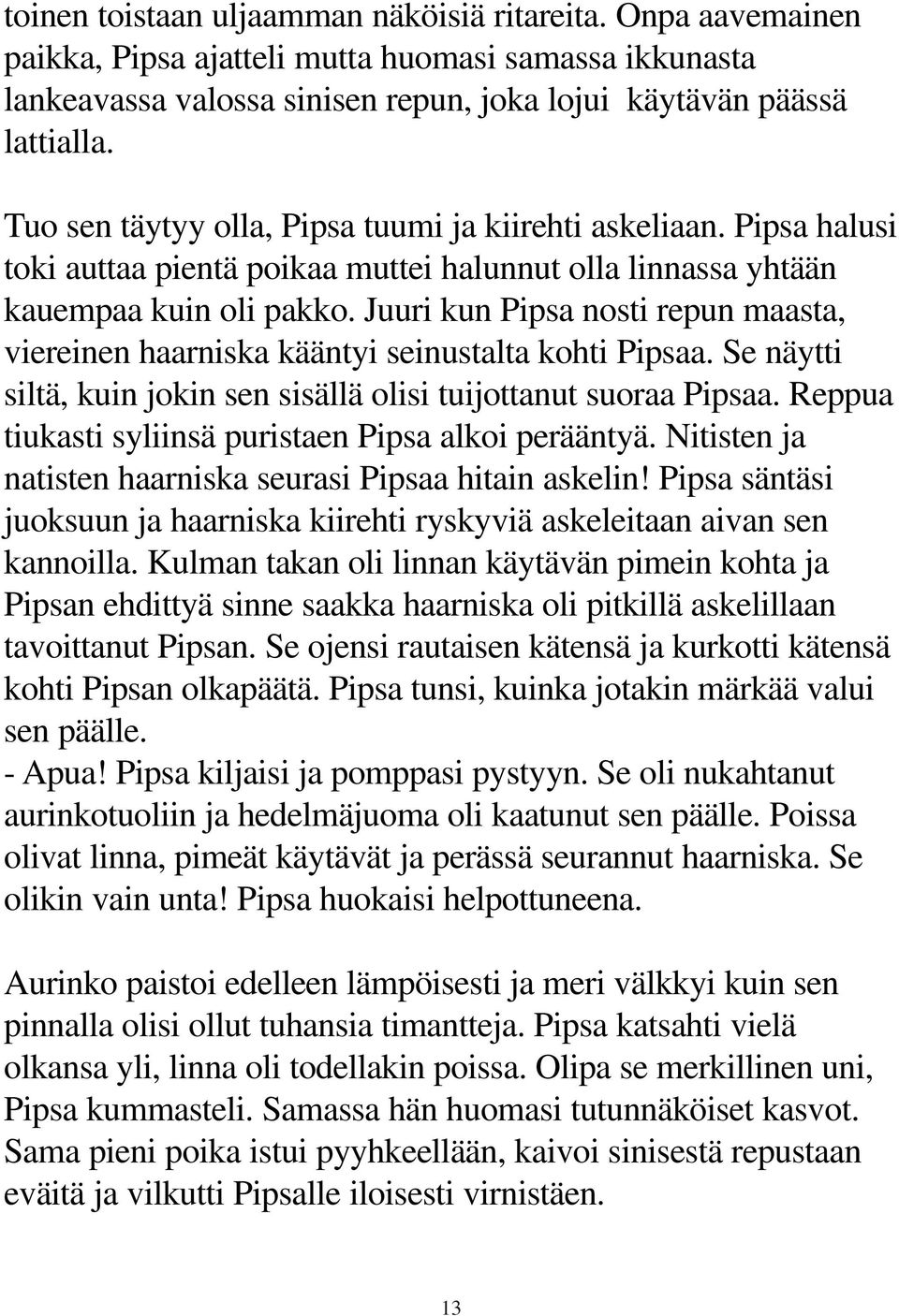 Juuri kun Pipsa nosti repun maasta, viereinen haarniska kääntyi seinustalta kohti Pipsaa. Se näytti siltä, kuin jokin sen sisällä olisi tuijottanut suoraa Pipsaa.