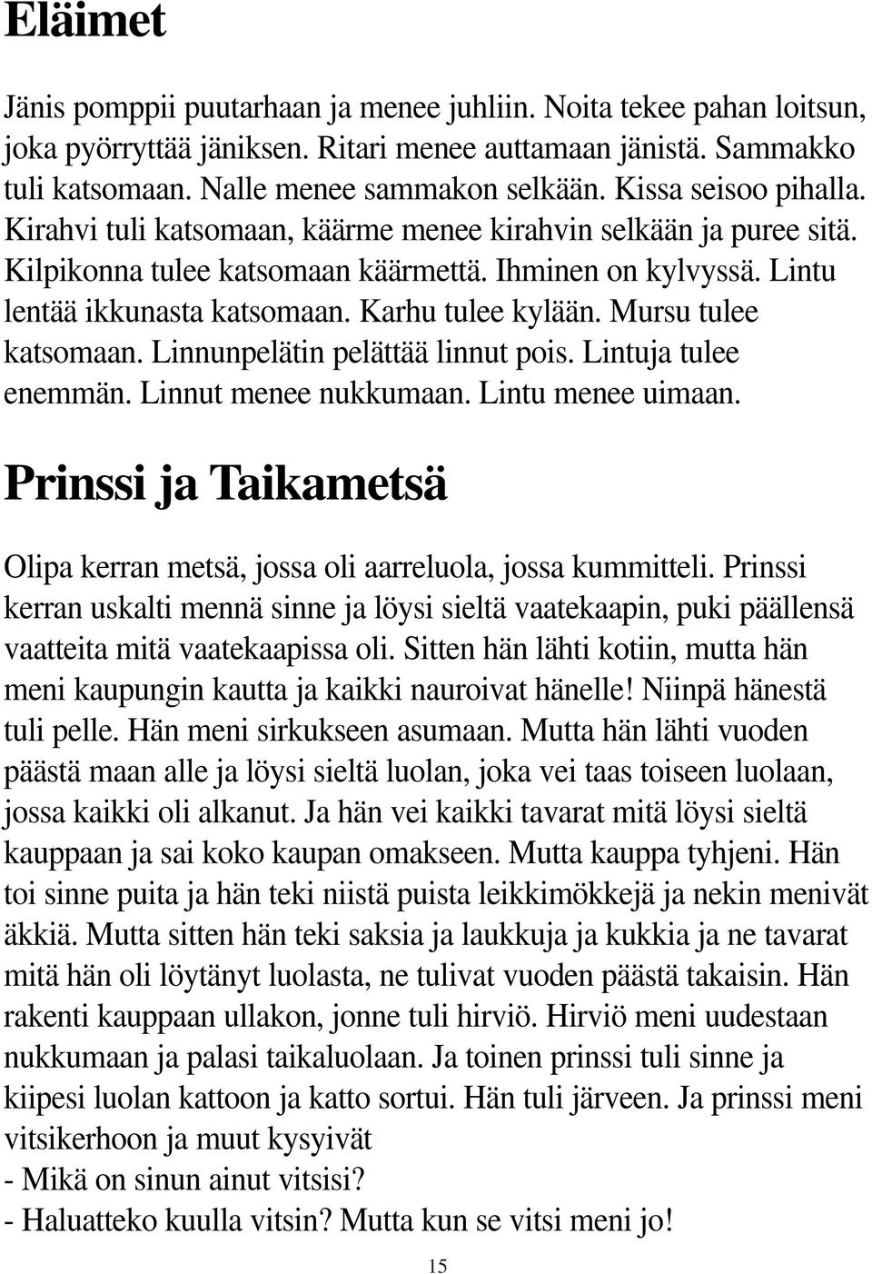 Karhu tulee kylään. Mursu tulee katsomaan. Linnunpelätin pelättää linnut pois. Lintuja tulee enemmän. Linnut menee nukkumaan. Lintu menee uimaan.