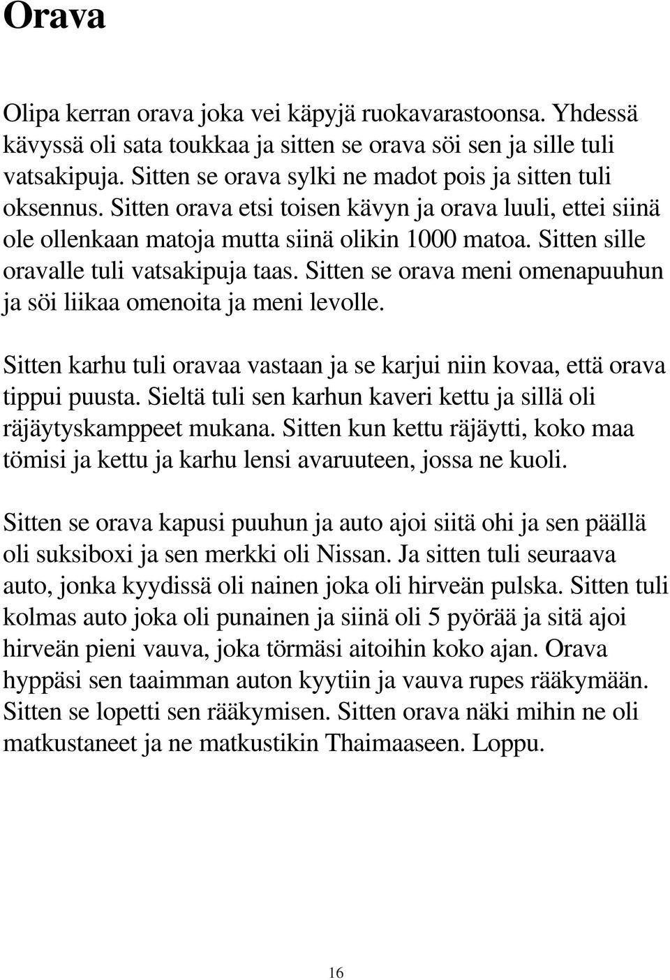 Sitten sille oravalle tuli vatsakipuja taas. Sitten se orava meni omenapuuhun ja söi liikaa omenoita ja meni levolle.