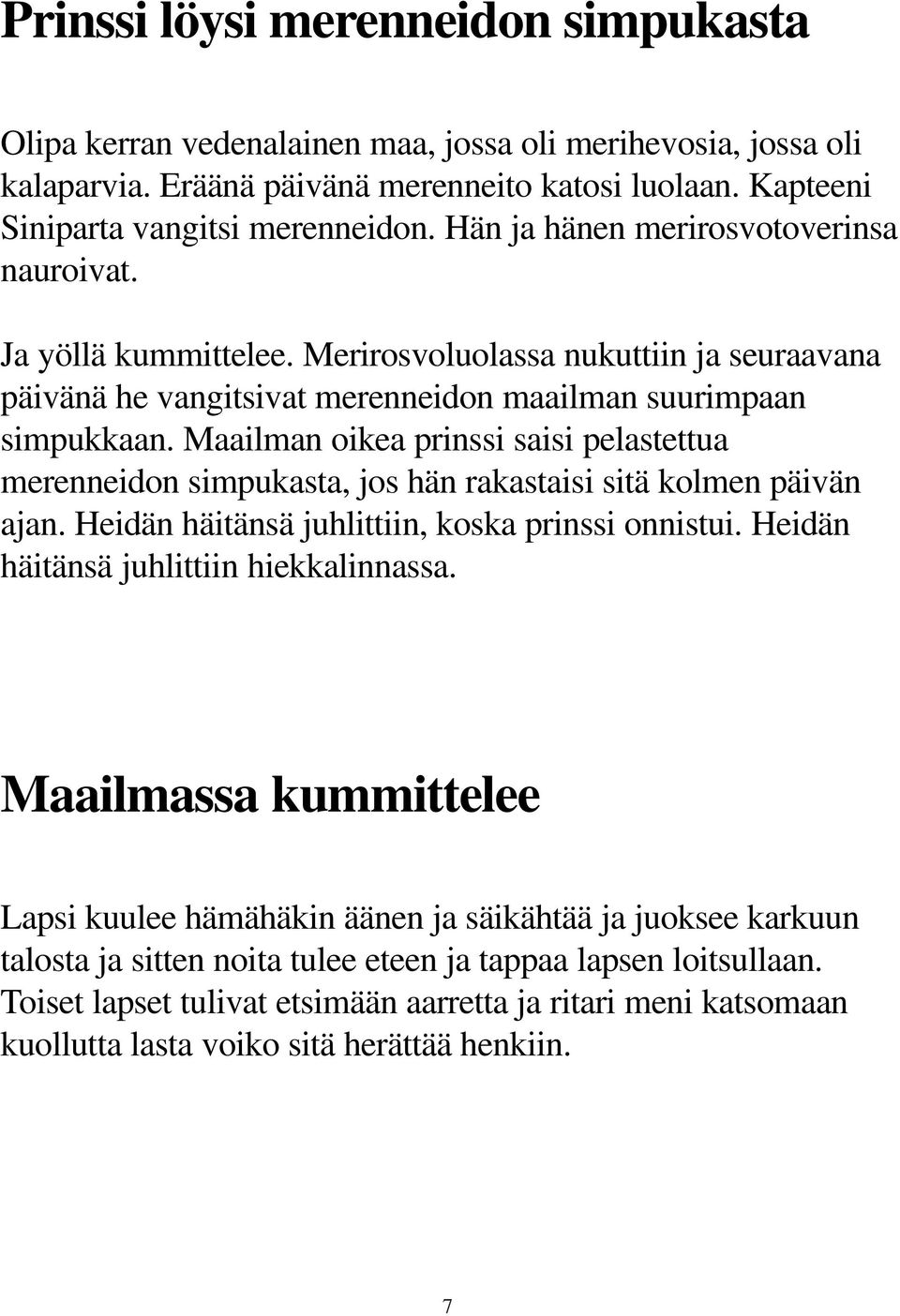 Maailman oikea prinssi saisi pelastettua merenneidon simpukasta, jos hän rakastaisi sitä kolmen päivän ajan. Heidän häitänsä juhlittiin, koska prinssi onnistui.