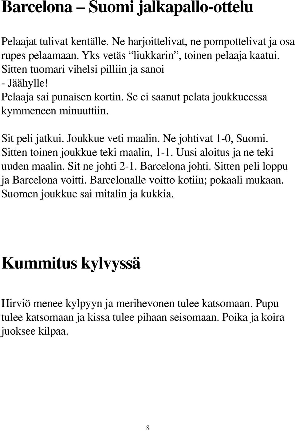 Ne johtivat 1-0, Suomi. Sitten toinen joukkue teki maalin, 1-1. Uusi aloitus ja ne teki uuden maalin. Sit ne johti 2-1. Barcelona johti. Sitten peli loppu ja Barcelona voitti.