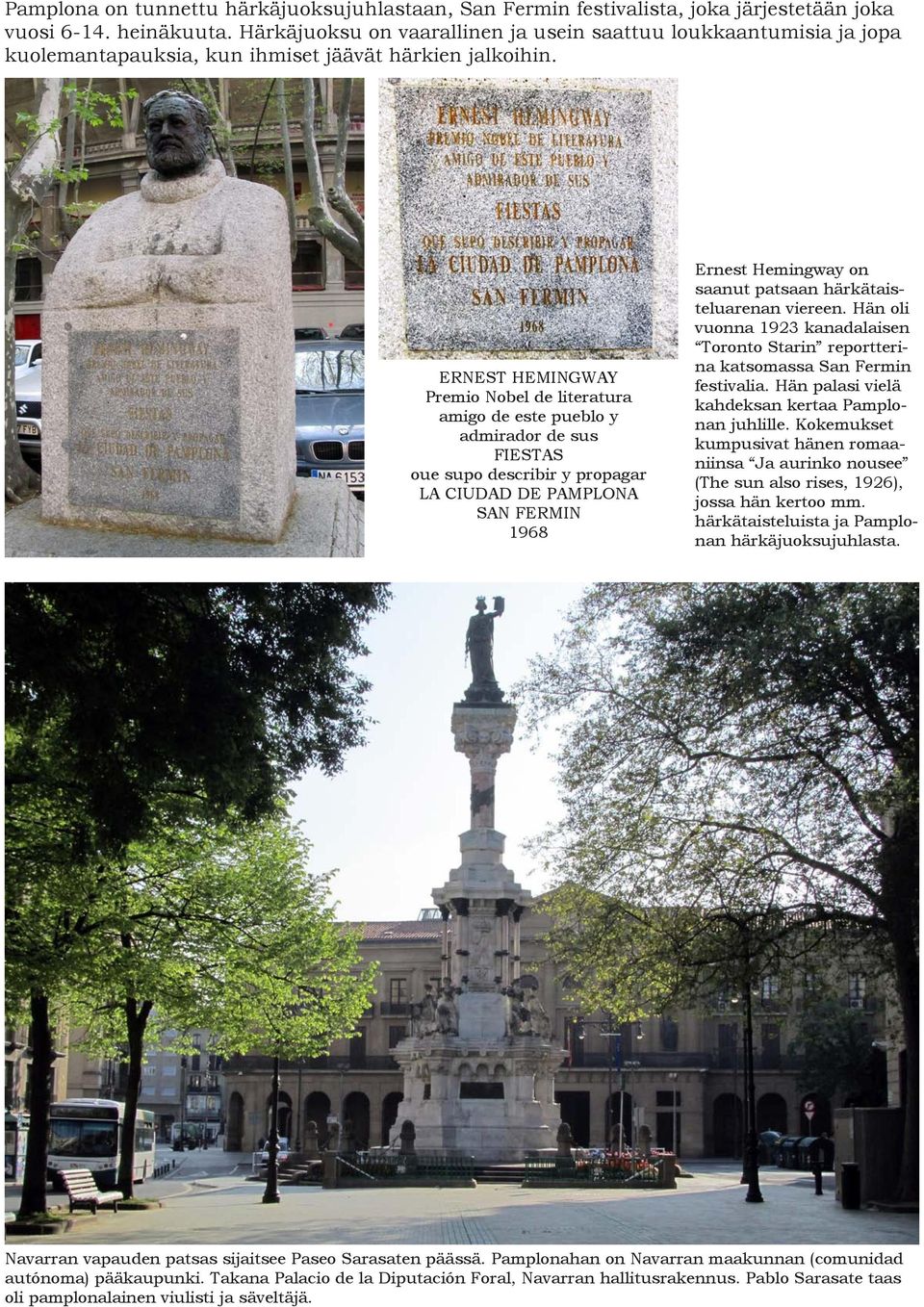 ERNEST HEMINGWAY Premio Nobel de literatura amigo de este pueblo y admirador de sus FIESTAS oue supo describir y propagar LA CIUDAD DE PAMPLONA SAN FERMIN 1968 Ernest Hemingway on saanut patsaan