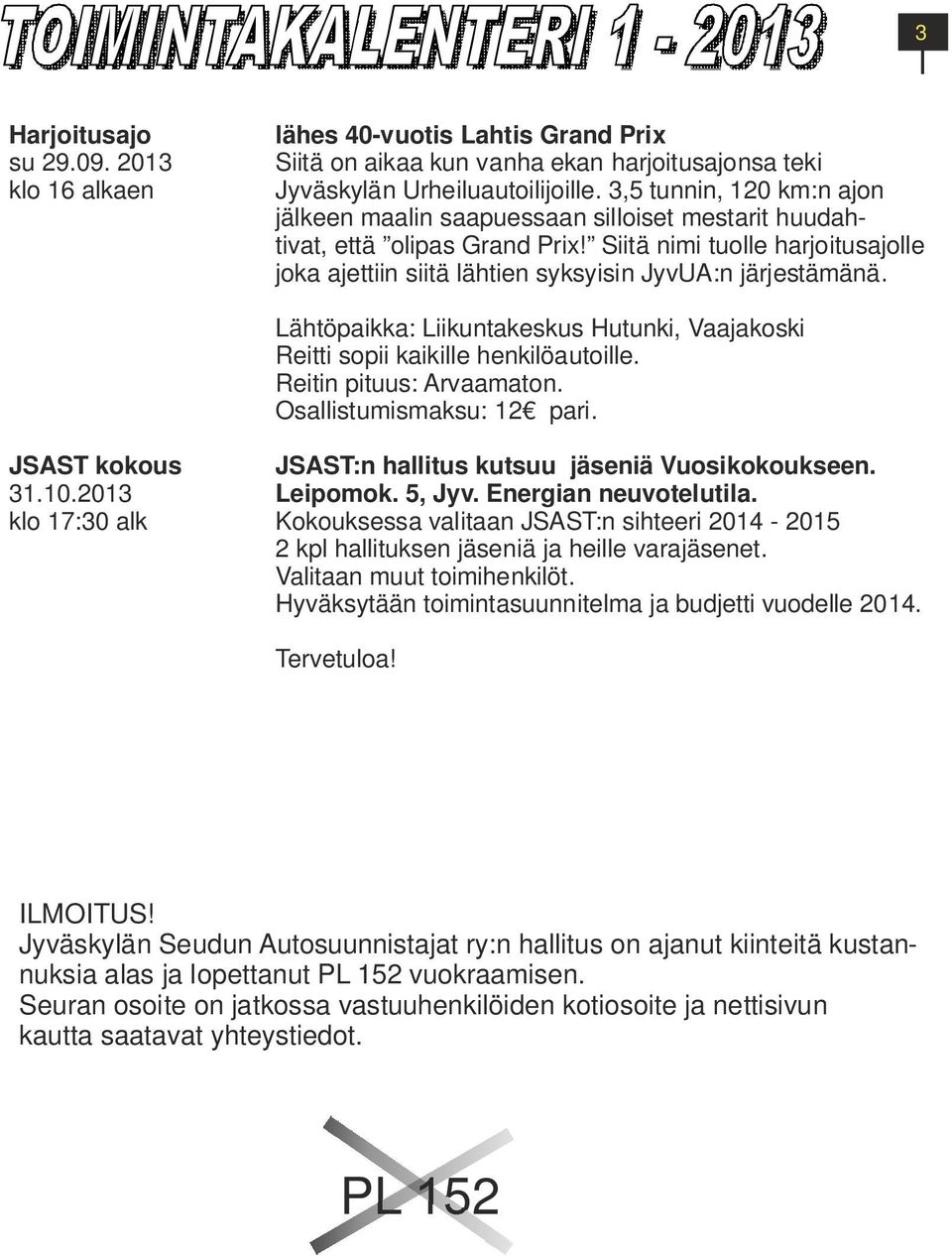 Siitä nimi tuolle harjoitusajolle joka ajettiin siitä lähtien syksyisin JyvUA:n järjestämänä. Lähtöpaikka: Liikuntakeskus Hutunki, Vaajakoski Reitti sopii kaikille henkilöautoille.