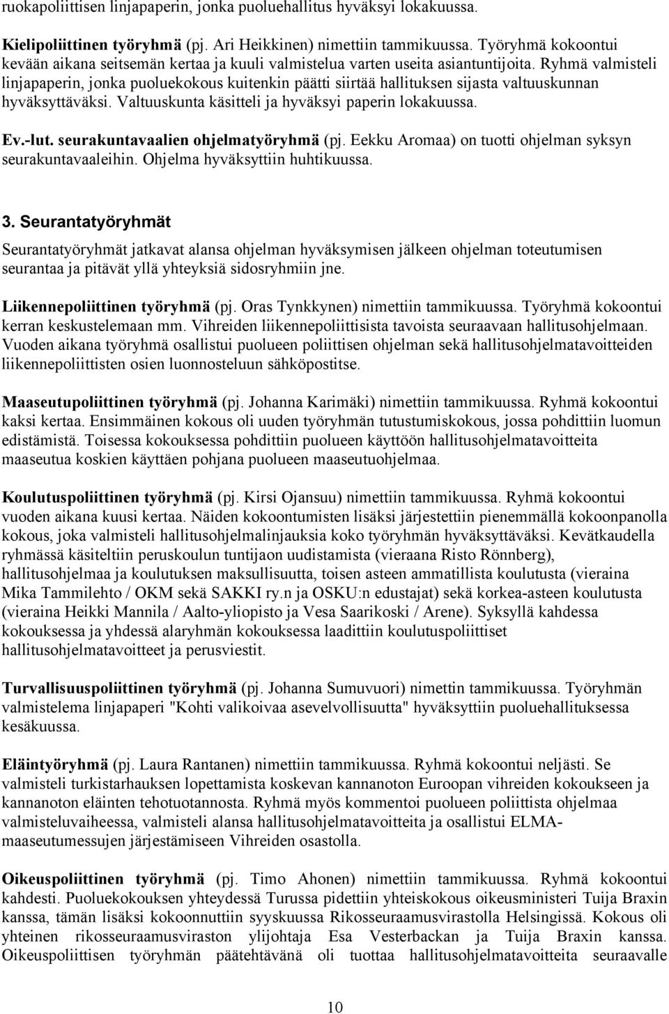 Ryhmä valmisteli linjapaperin, jonka puoluekokous kuitenkin päätti siirtää hallituksen sijasta valtuuskunnan hyväksyttäväksi. Valtuuskunta käsitteli ja hyväksyi paperin lokakuussa. Ev.-lut.