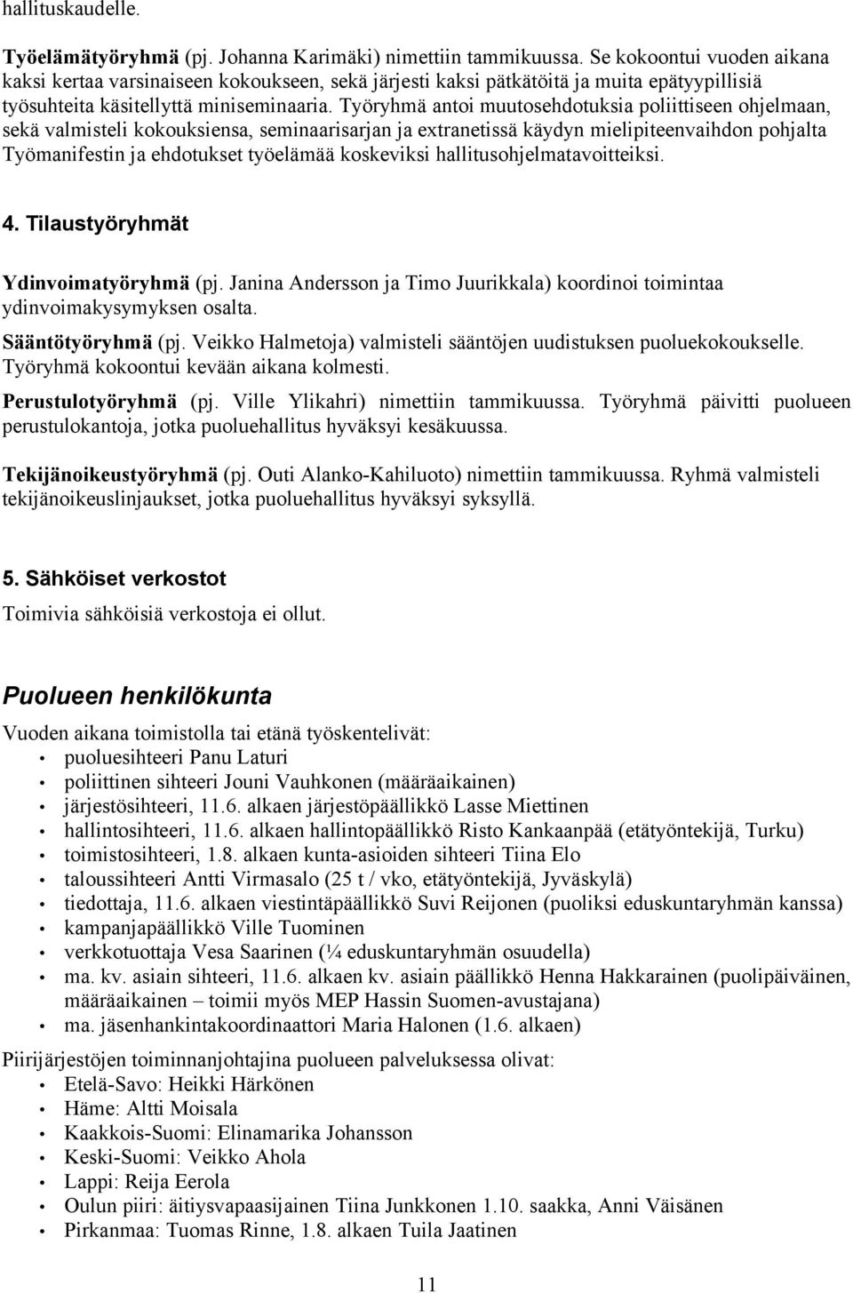 Työryhmä antoi muutosehdotuksia poliittiseen ohjelmaan, sekä valmisteli kokouksiensa, seminaarisarjan ja extranetissä käydyn mielipiteenvaihdon pohjalta Työmanifestin ja ehdotukset työelämää