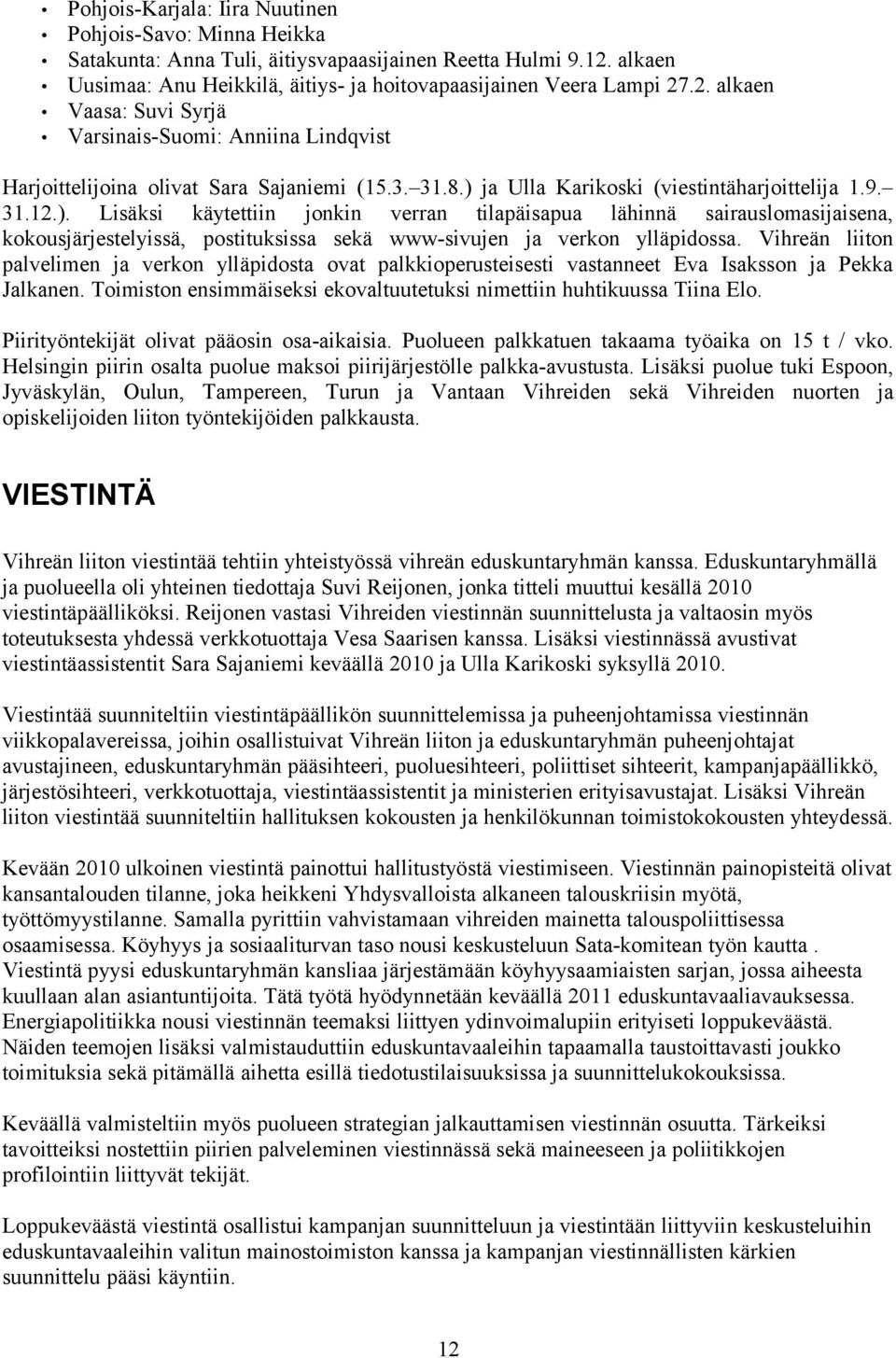 ) ja Ulla Karikoski (viestintäharjoittelija 1.9. 31.12.). Lisäksi käytettiin jonkin verran tilapäisapua lähinnä sairauslomasijaisena, kokousjärjestelyissä, postituksissa sekä www-sivujen ja verkon ylläpidossa.