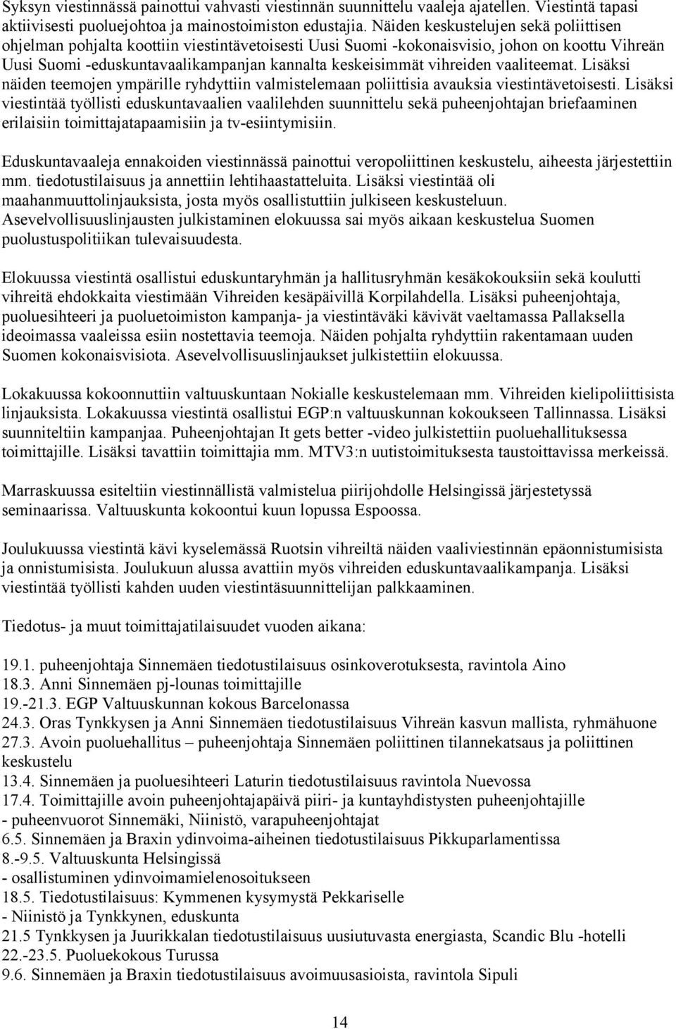 vihreiden vaaliteemat. Lisäksi näiden teemojen ympärille ryhdyttiin valmistelemaan poliittisia avauksia viestintävetoisesti.