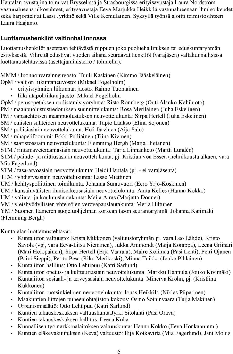 Luottamushenkilöt valtionhallinnossa Luottamushenkilöt asetetaan tehtävästä riippuen joko puoluehallituksen tai eduskuntaryhmän esityksestä.