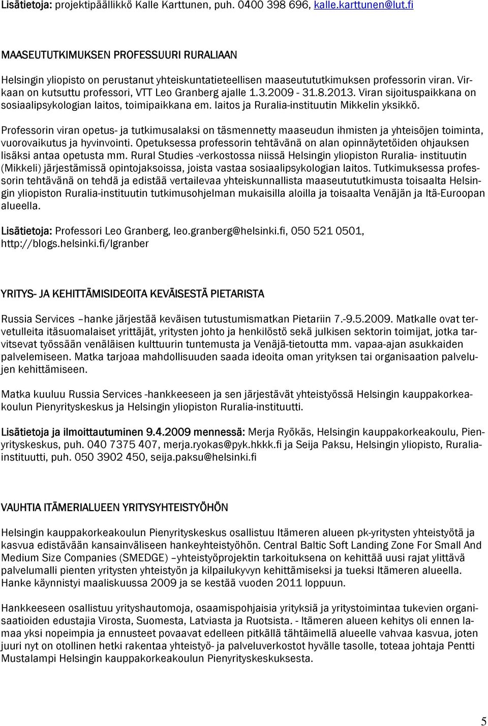 2009-31.8.2013. Viran sijoituspaikkana on sosiaalipsykologian laitos, toimipaikkana em. laitos ja Ruralia-instituutin Mikkelin yksikkö.