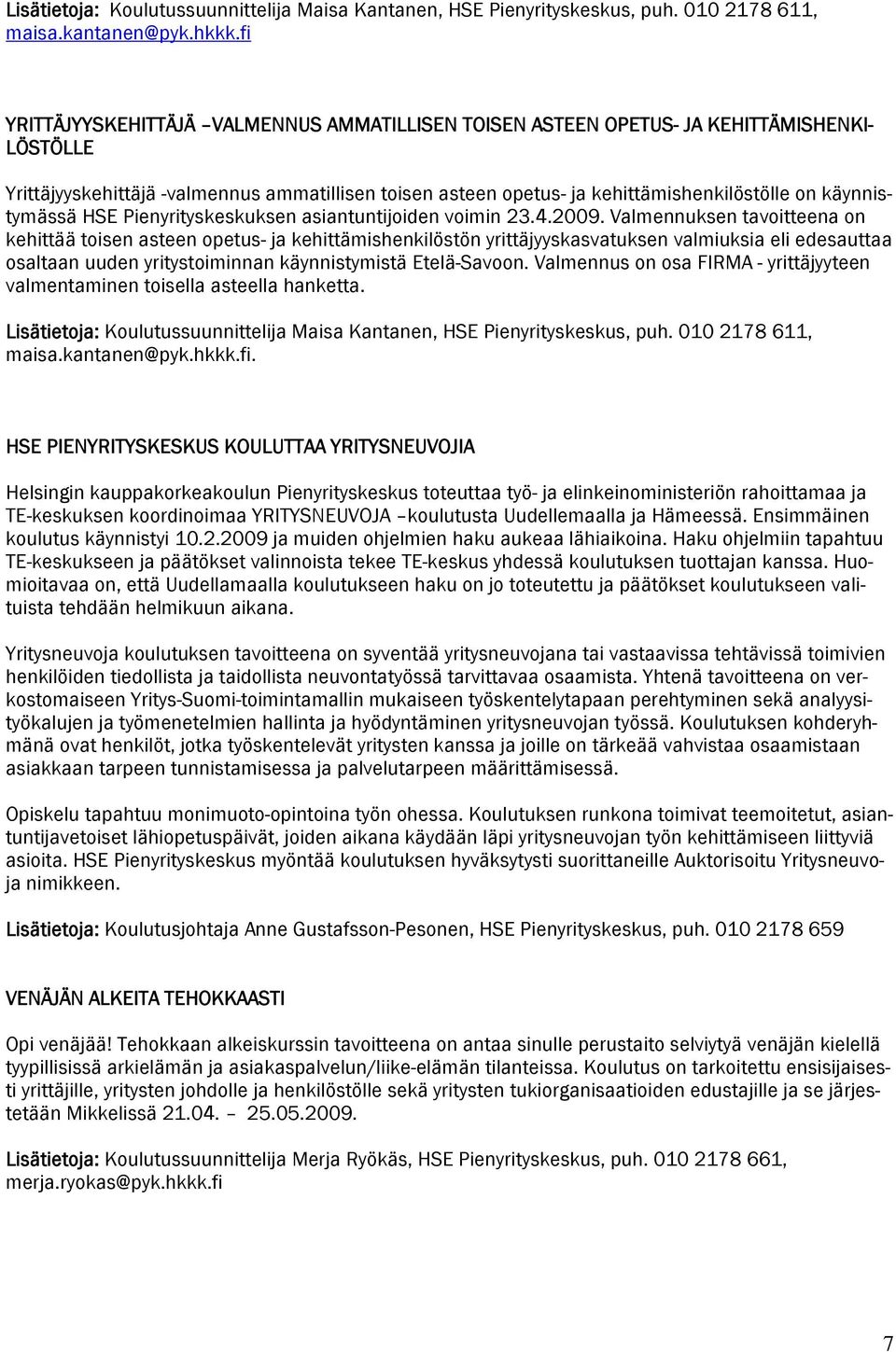 käynnistymässä HSE Pienyrityskeskuksen asiantuntijoiden voimin 23.4.2009.