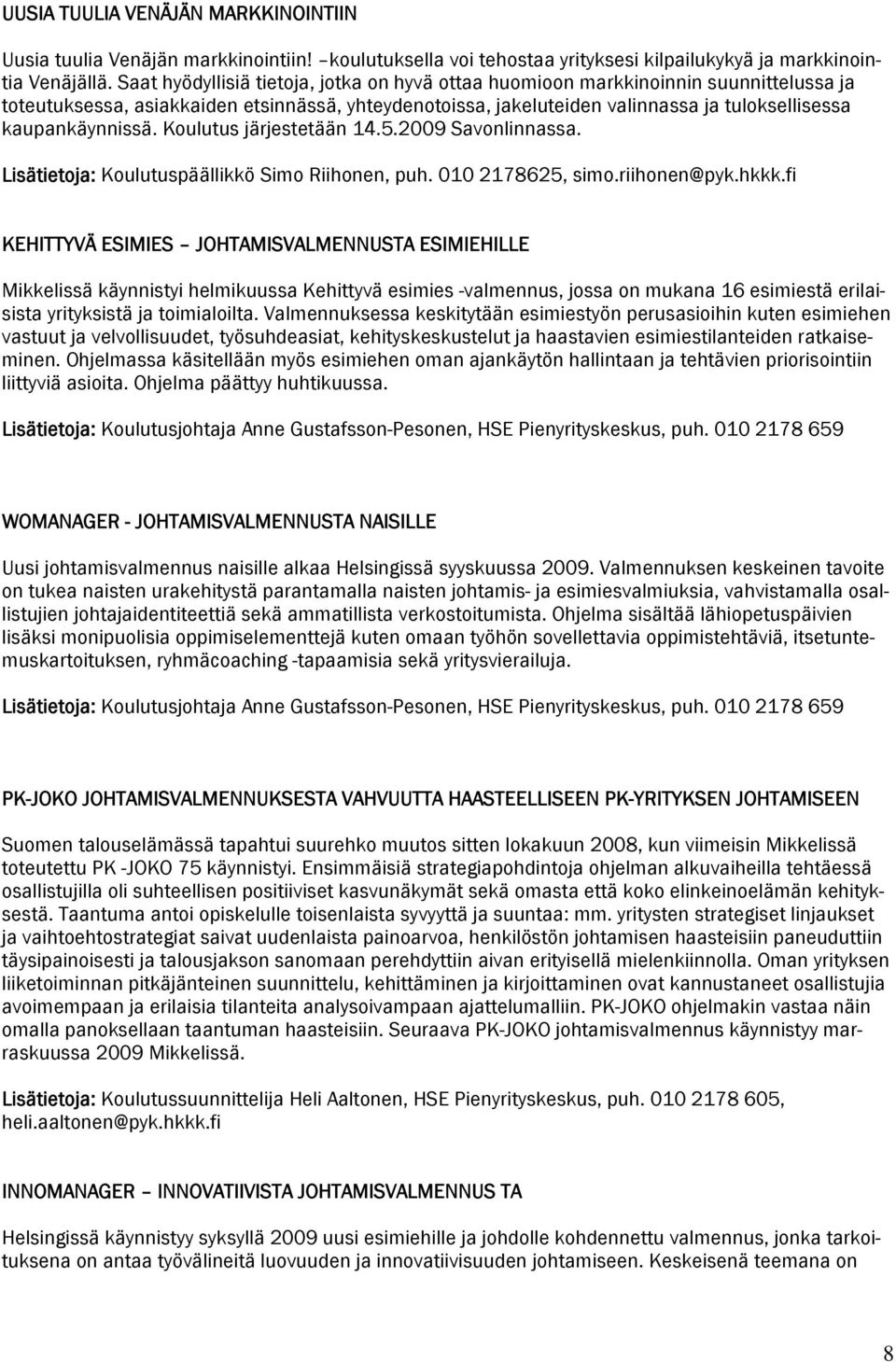 kaupankäynnissä. Koulutus järjestetään 14.5.2009 Savonlinnassa. Lisätietoja: Koulutuspäällikkö Simo Riihonen, puh. 010 2178625, simo.riihonen@pyk.hkkk.