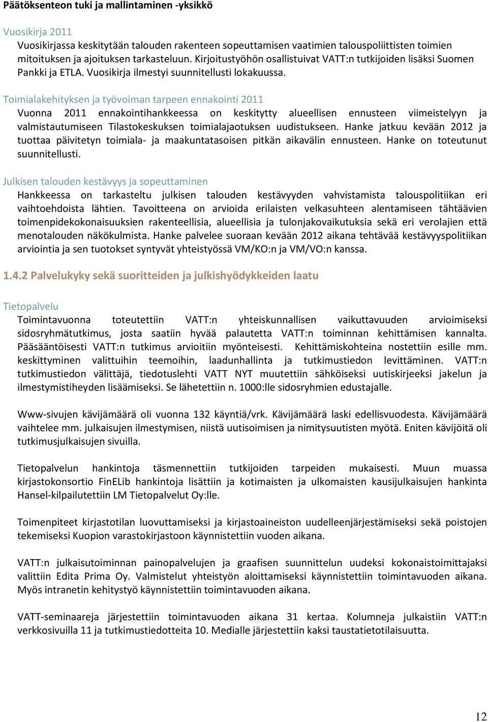 Toimialakehityksen ja työvoiman tarpeen ennakointi 2011 Vuonna 2011 ennakointihankkeessa on keskitytty alueellisen ennusteen viimeistelyyn ja valmistautumiseen Tilastokeskuksen toimialajaotuksen