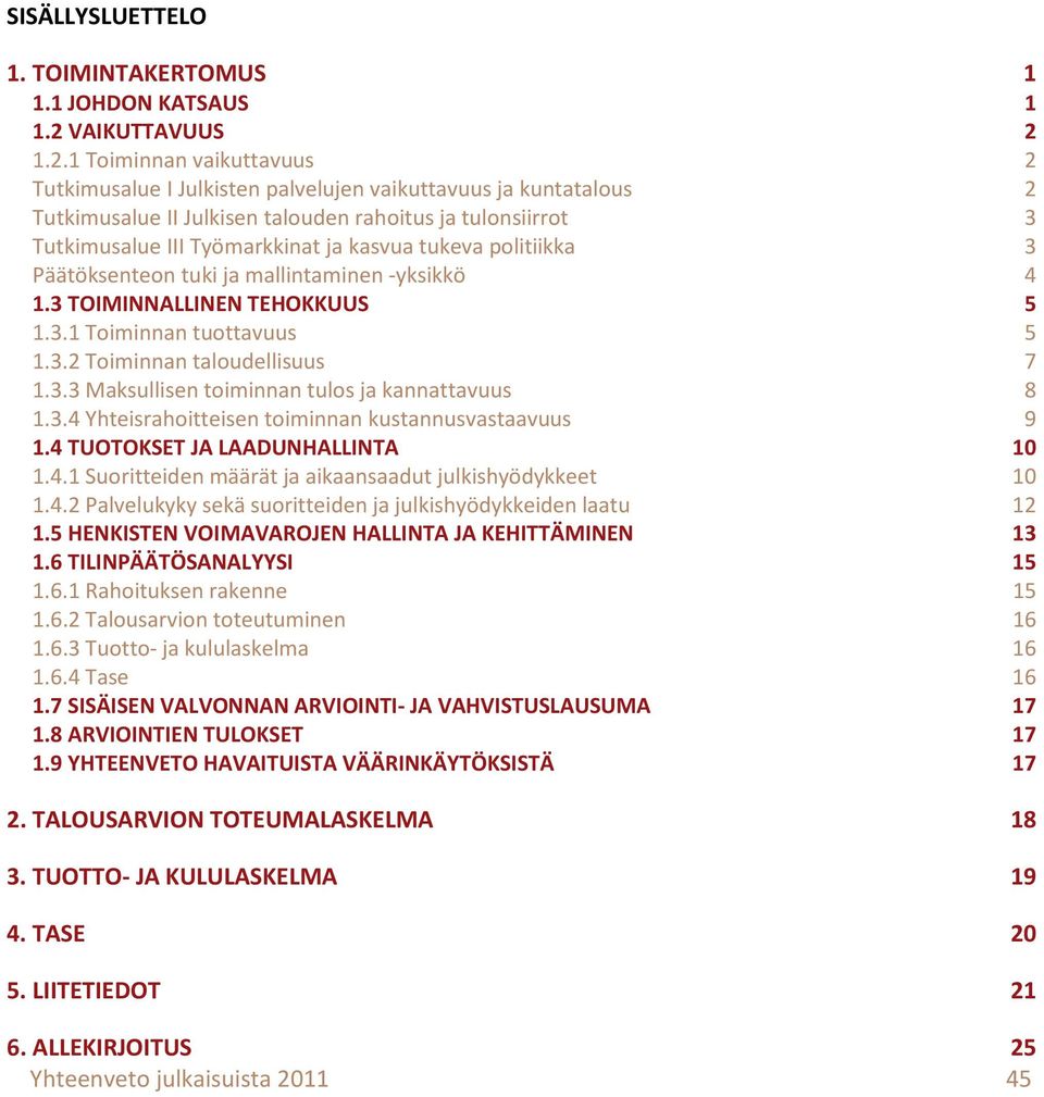 1 Toiminnan vaikuttavuus Tutkimusalue I Julkisten palvelujen vaikuttavuus ja kuntatalous Tutkimusalue II Julkisen talouden rahoitus ja tulonsiirrot Tutkimusalue III Työmarkkinat ja kasvua tukeva