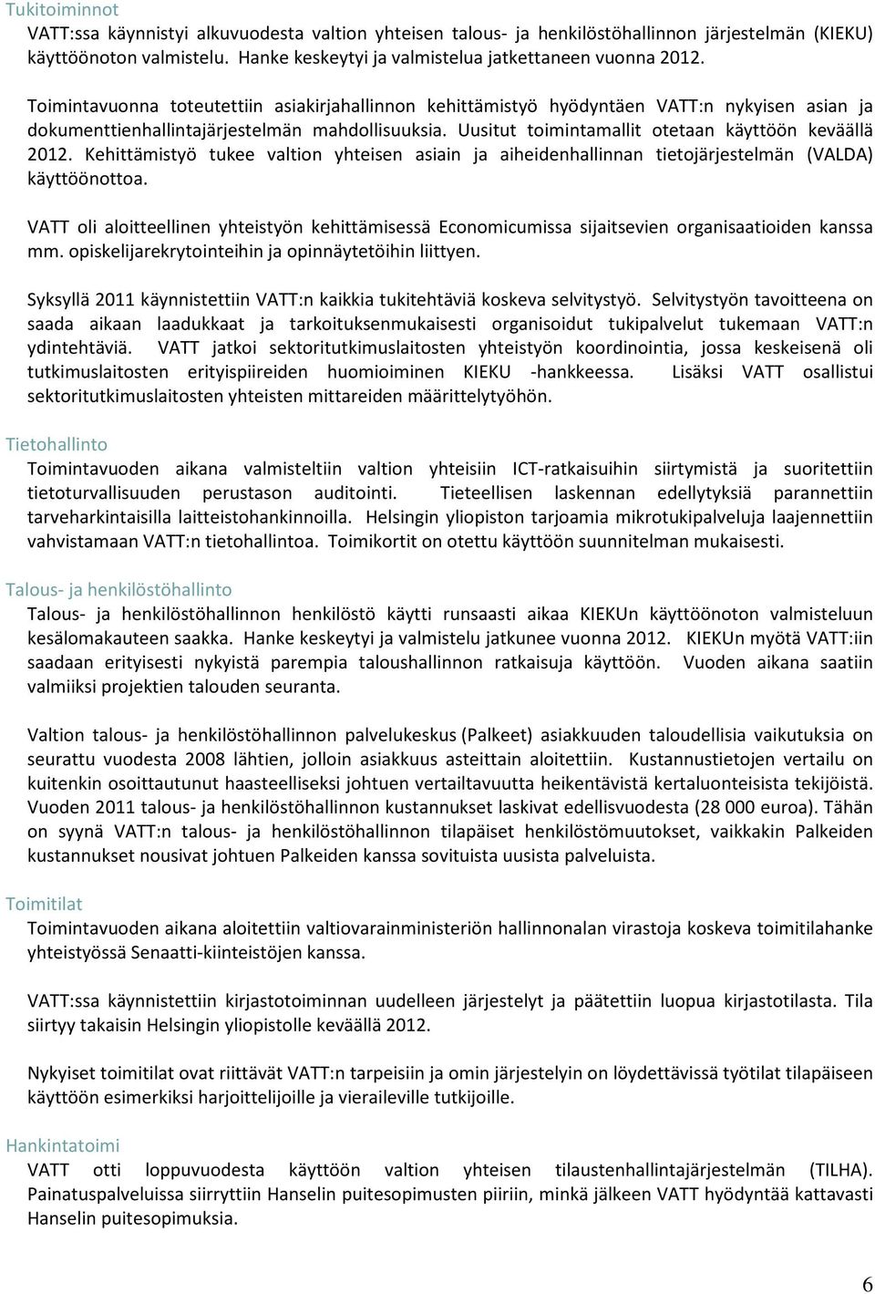 Uusitut toimintamallit otetaan käyttöön keväällä 2012. Kehittämistyö tukee valtion yhteisen asiain ja aiheidenhallinnan tietojärjestelmän (VALDA) käyttöönottoa.