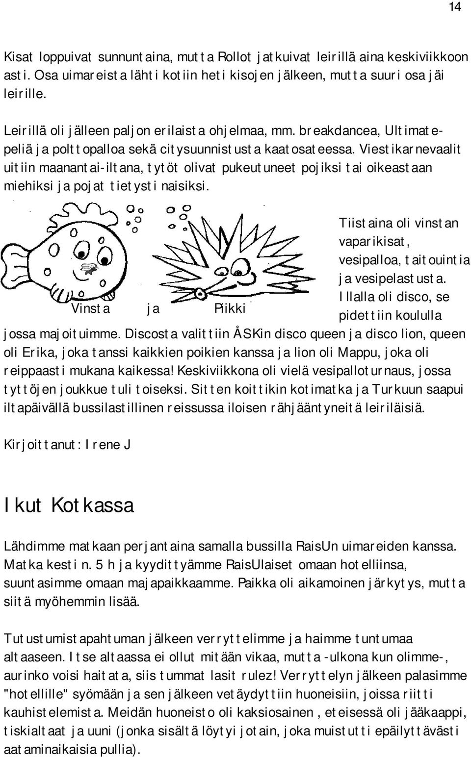 Viestikarnevaalit uitiin maanantai iltana, tytöt olivat pukeutuneet pojiksi tai oikeastaan miehiksi ja pojat tietysti naisiksi.