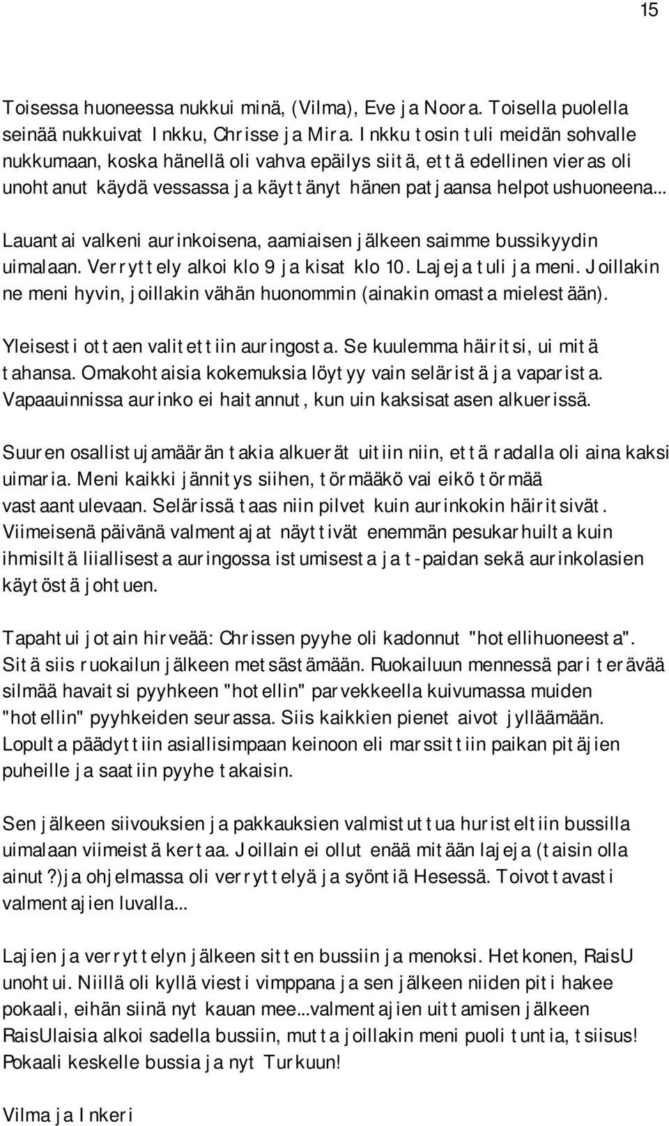 .. Lauantai valkeni aurinkoisena, aamiaisen jälkeen saimme bussikyydin uimalaan. Verryttely alkoi klo 9 ja kisat klo 10. Lajeja tuli ja meni.