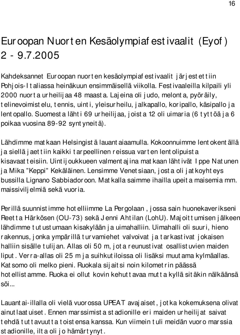 Suomesta lähti 69 urheilijaa, joista 12 oli uimaria (6 tyttöä ja 6 poikaa vuosina 89 92 syntyneitä). Lähdimme matkaan Helsingistä lauantaiaamulla.