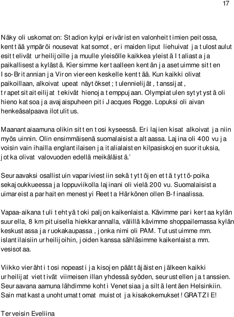 Kun kaikki olivat paikoillaan, alkoivat upeat näytökset; tulennielijät, tanssijat, trapetsitaiteilijat tekivät hienoja temppujaan.