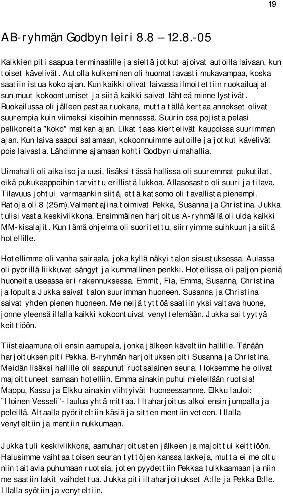 Kun kaikki olivat laivassa ilmoitettiin ruokailuajat sun muut kokoontumiset ja siitä kaikki saivat lähteä minne lystivät.