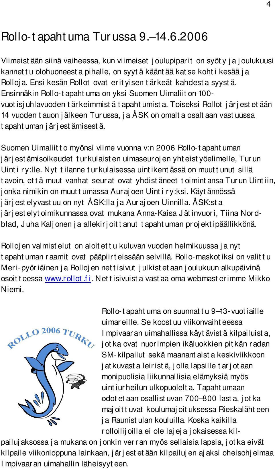 Toiseksi Rollot järjestetään 14 vuoden tauon jälkeen Turussa, ja ÅSK on omalta osaltaan vastuussa tapahtuman järjestämisestä.