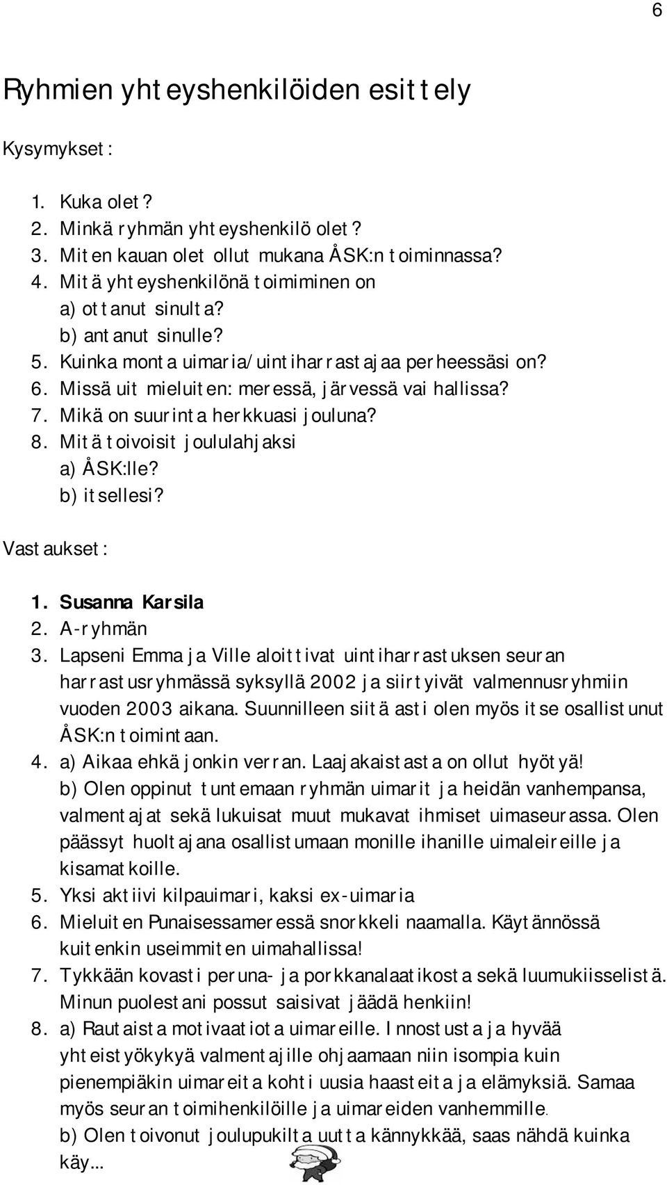 Mikä on suurinta herkkuasi jouluna? 8. Mitä toivoisit joululahjaksi a) ÅSK:lle? b) itsellesi? Vastaukset: 1. Susanna Karsila 2. A ryhmän 3.