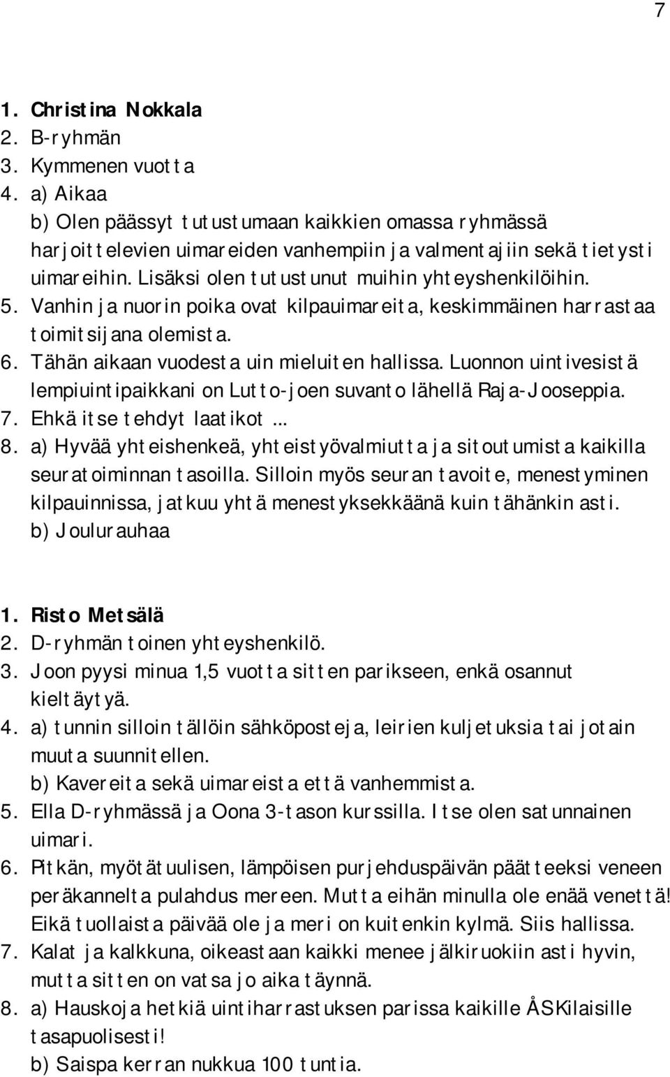 Luonnon uintivesistä lempiuintipaikkani on Lutto joen suvanto lähellä Raja Jooseppia. 7. Ehkä itse tehdyt laatikot... 8.