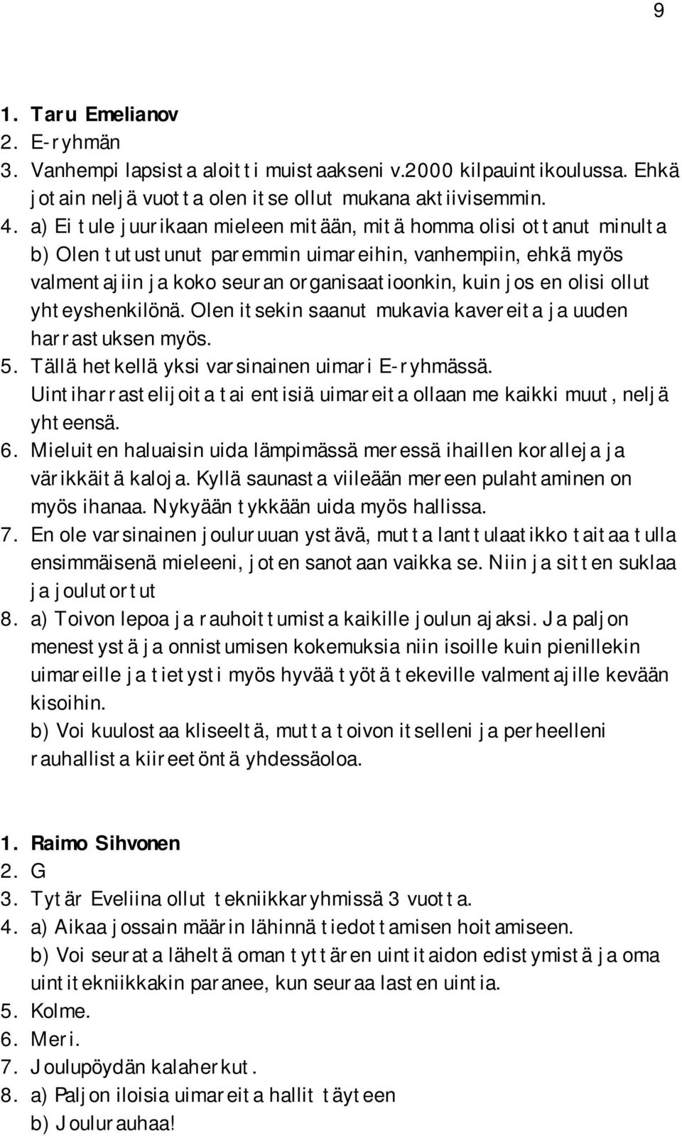 ollut yhteyshenkilönä. Olen itsekin saanut mukavia kavereita ja uuden harrastuksen myös. 5. Tällä hetkellä yksi varsinainen uimari E ryhmässä.