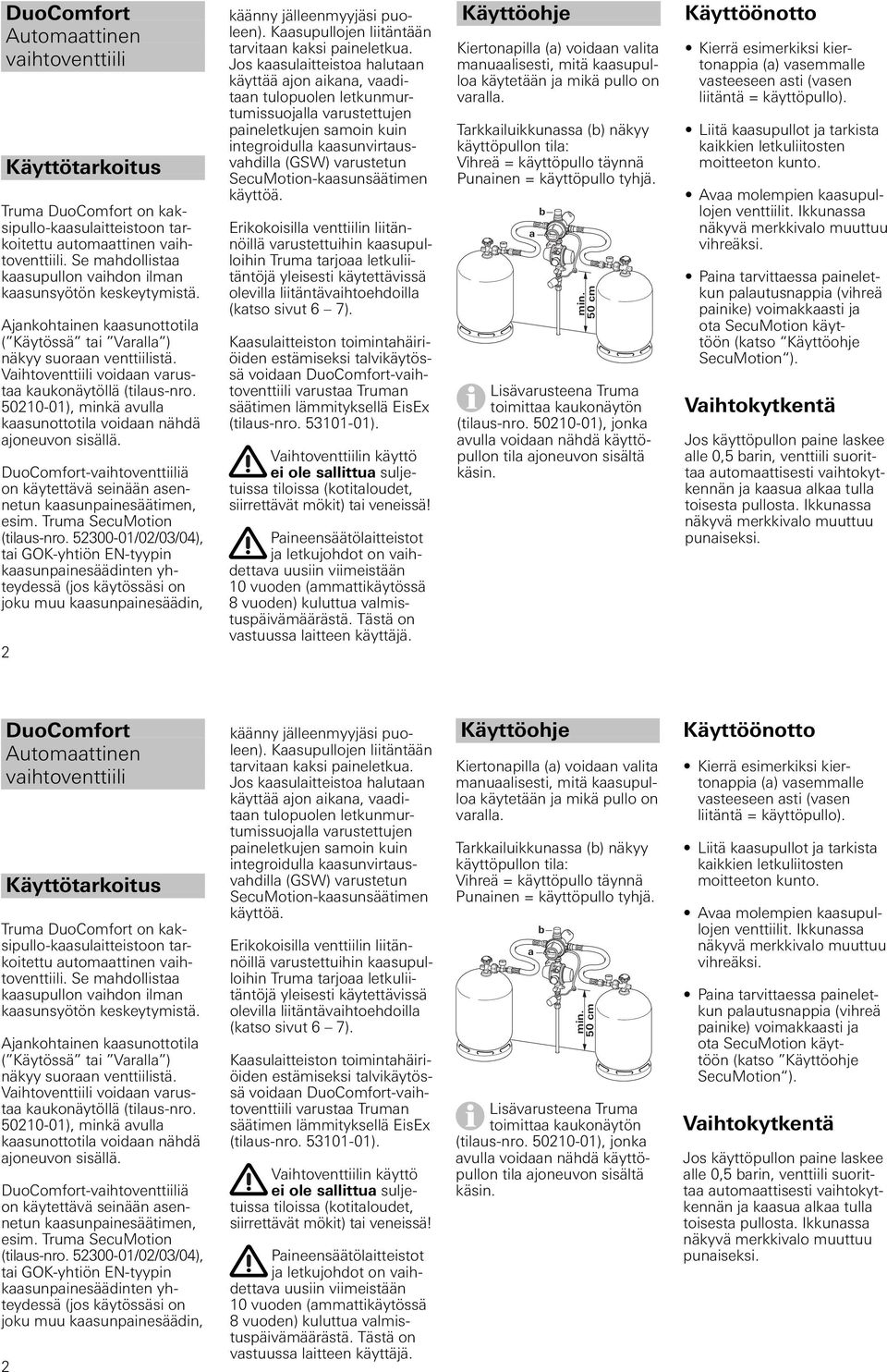 50210-01), minkä avulla kaasunottotila voidaan nähdä ajoneuvon sisällä. -vaihtoventtiiliä on käytettävä seinään asennetun kaasunpainesäätimen, esim. Truma SecuMotion (tilaus-nro.