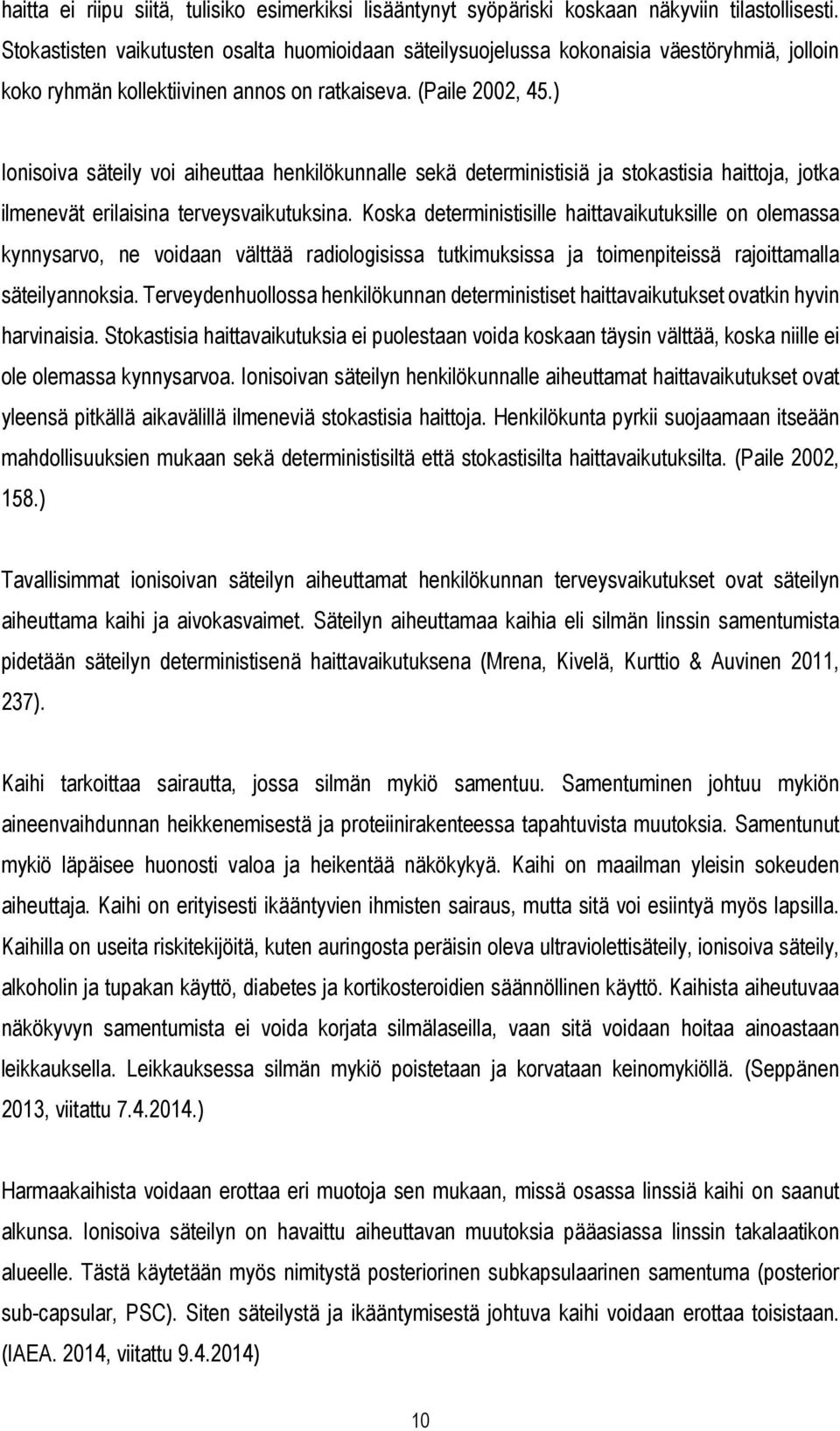 ) Ionisoiva säteily voi aiheuttaa henkilökunnalle sekä deterministisiä ja stokastisia haittoja, jotka ilmenevät erilaisina terveysvaikutuksina.