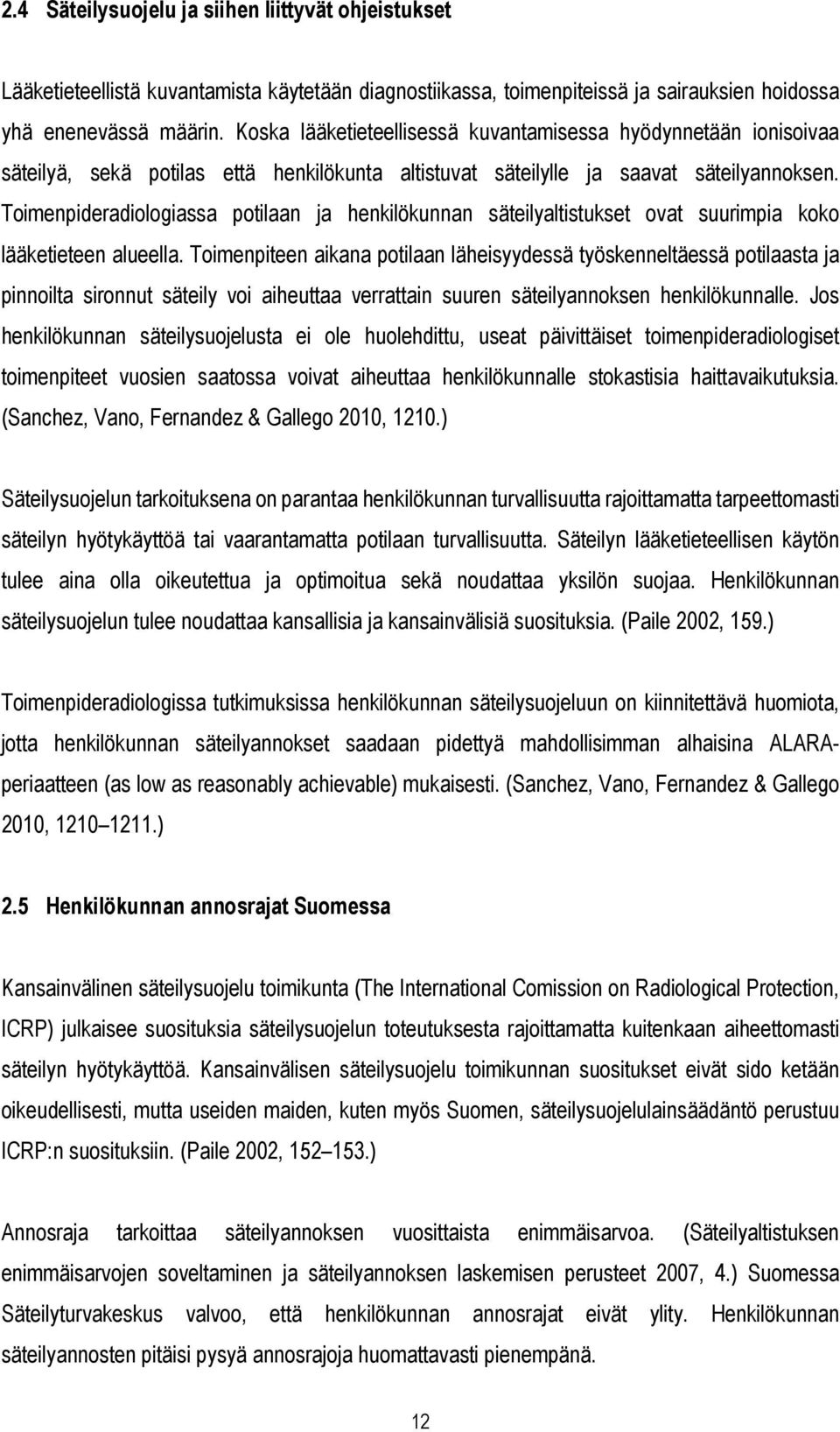 Toimenpideradiologiassa potilaan ja henkilökunnan säteilyaltistukset ovat suurimpia koko lääketieteen alueella.