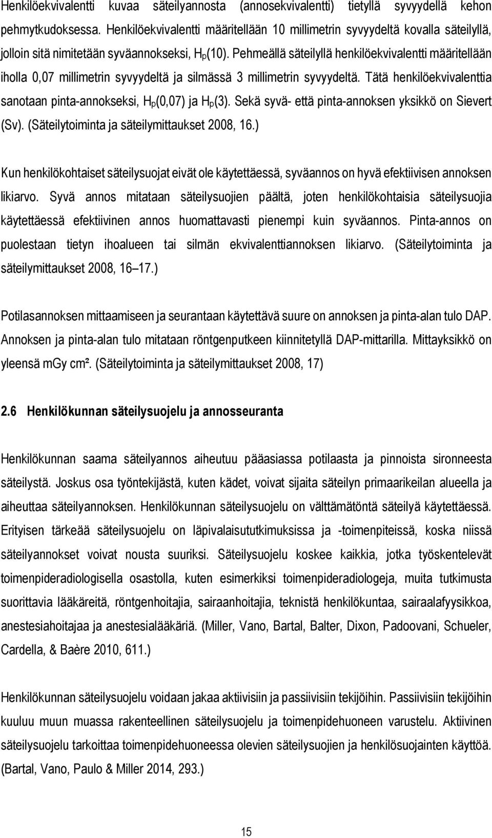 Pehmeällä säteilyllä henkilöekvivalentti määritellään iholla 0,07 millimetrin syvyydeltä ja silmässä 3 millimetrin syvyydeltä. Tätä henkilöekvivalenttia sanotaan pinta-annokseksi, Hp(0,07) ja Hp(3).