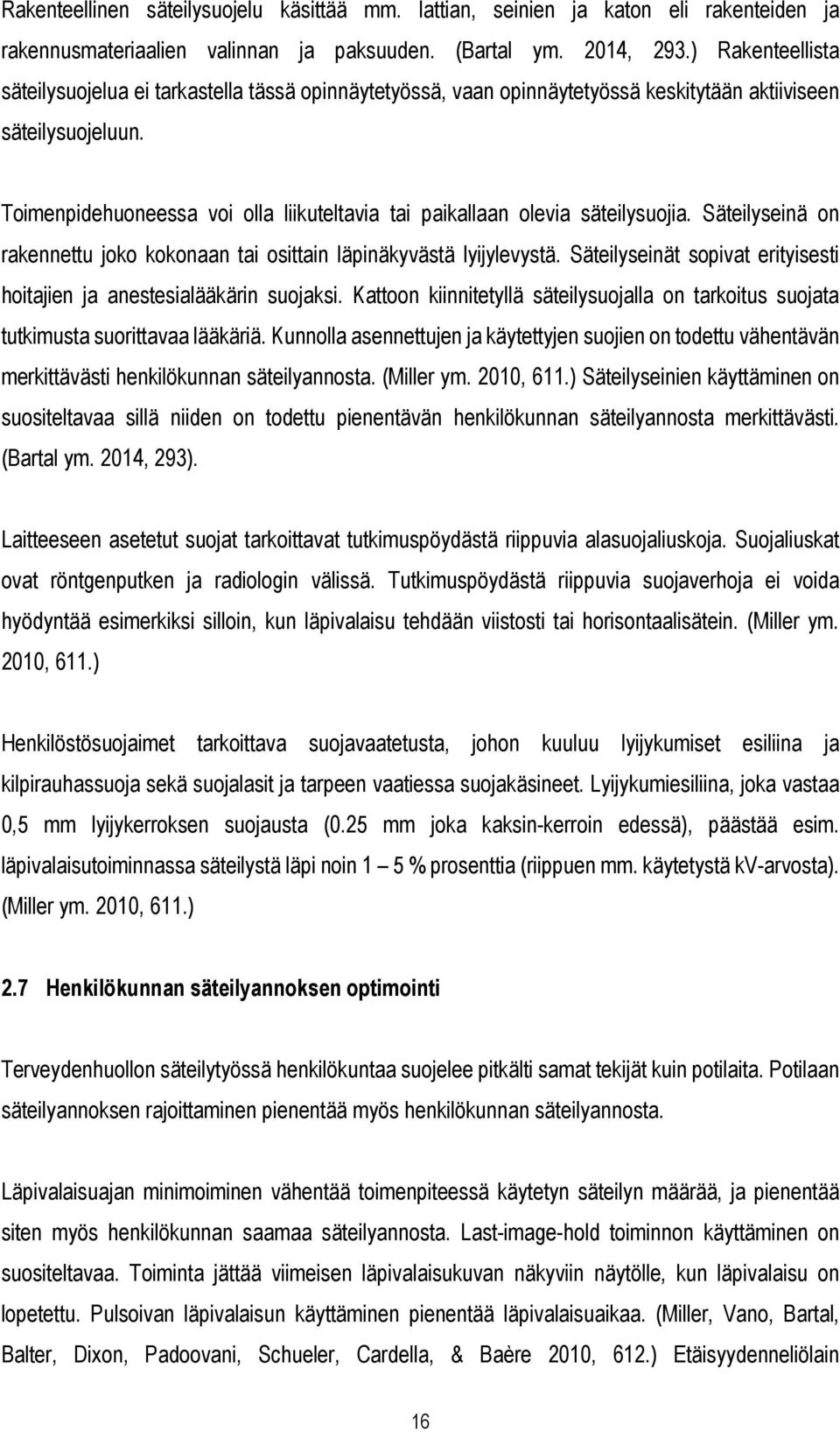 Toimenpidehuoneessa voi olla liikuteltavia tai paikallaan olevia säteilysuojia. Säteilyseinä on rakennettu joko kokonaan tai osittain läpinäkyvästä lyijylevystä.