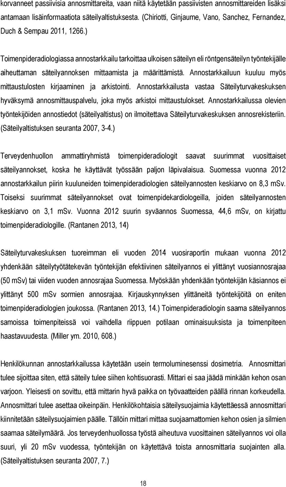 ) Toimenpideradiologiassa annostarkkailu tarkoittaa ulkoisen säteilyn eli röntgensäteilyn työntekijälle aiheuttaman säteilyannoksen mittaamista ja määrittämistä.