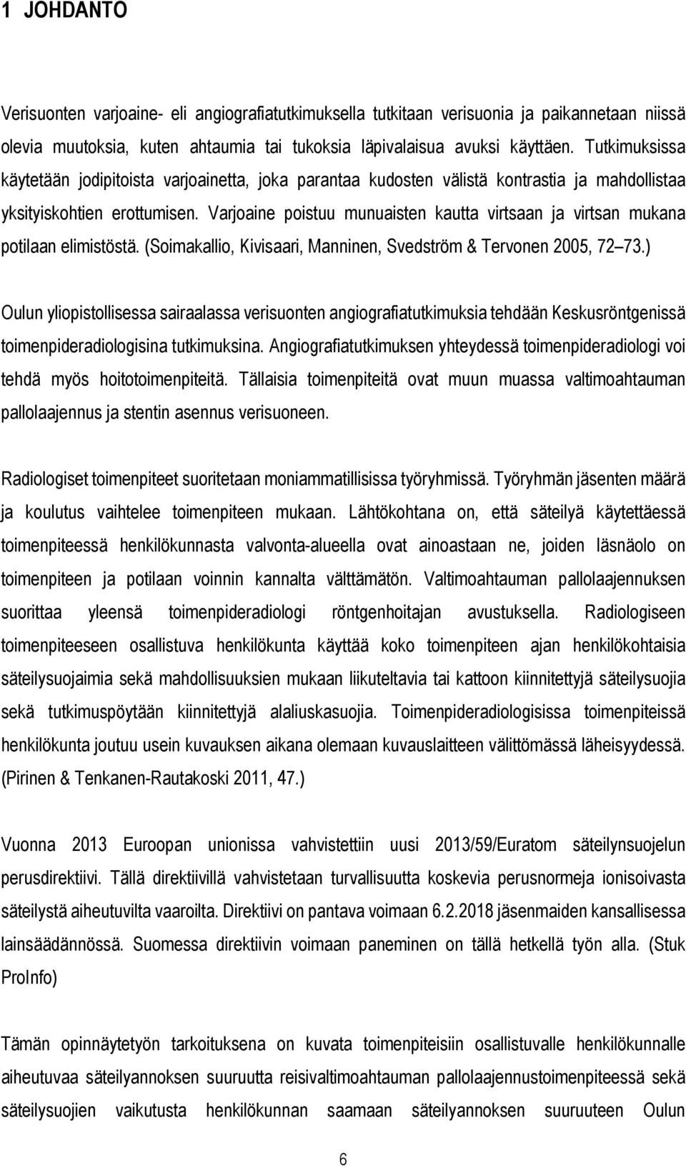 Varjoaine poistuu munuaisten kautta virtsaan ja virtsan mukana potilaan elimistöstä. (Soimakallio, Kivisaari, Manninen, Svedström & Tervonen 2005, 72 73.