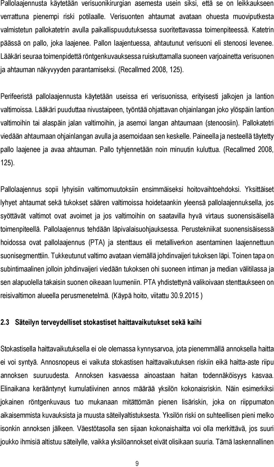 Pallon laajentuessa, ahtautunut verisuoni eli stenoosi levenee. Lääkäri seuraa toimenpidettä röntgenkuvauksessa ruiskuttamalla suoneen varjoainetta verisuonen ja ahtauman näkyvyyden parantamiseksi.