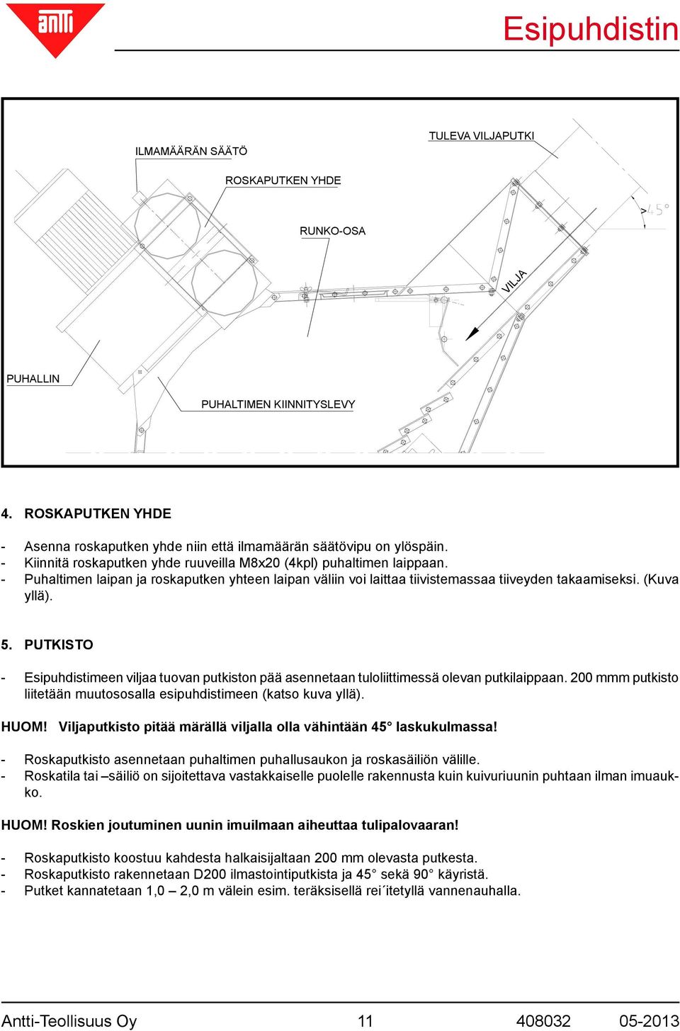 PUTKISTO - Esipuhdistimeen viljaa tuovan putkiston pää asennetaan tuloliittimessä olevan putkilaippaan. 200 mmm putkisto liitetään muutososalla esipuhdistimeen (katso kuva yllä). HUOM!