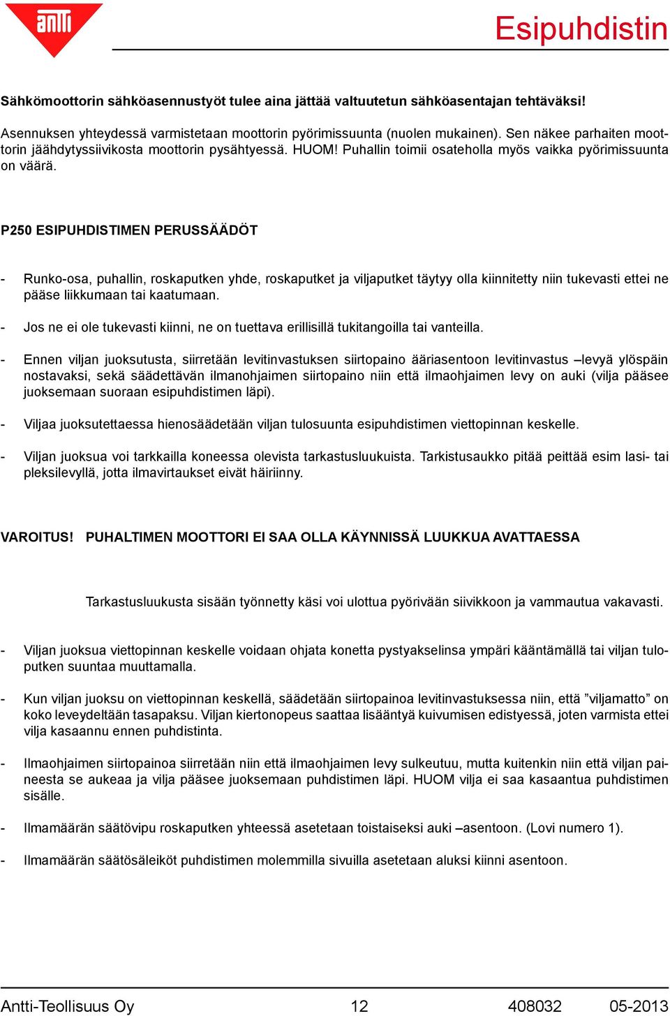 P250 ESIPUHDISTIMEN PERUSSÄÄDÖT - Runko-osa, puhallin, roskaputken yhde, roskaputket ja viljaputket täytyy olla kiinnitetty niin tukevasti ettei ne pääse liikkumaan tai kaatumaan.