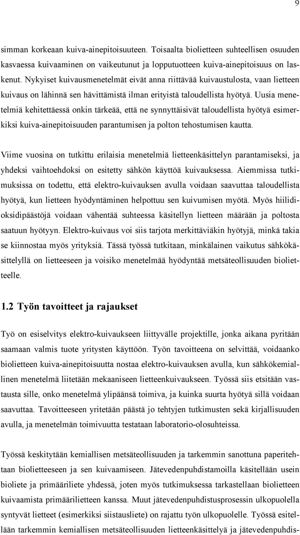 Uusia menetelmiä kehitettäessä onkin tärkeää, että ne synnyttäisivät taloudellista hyötyä esimerkiksi kuiva-ainepitoisuuden parantumisen ja polton tehostumisen kautta.