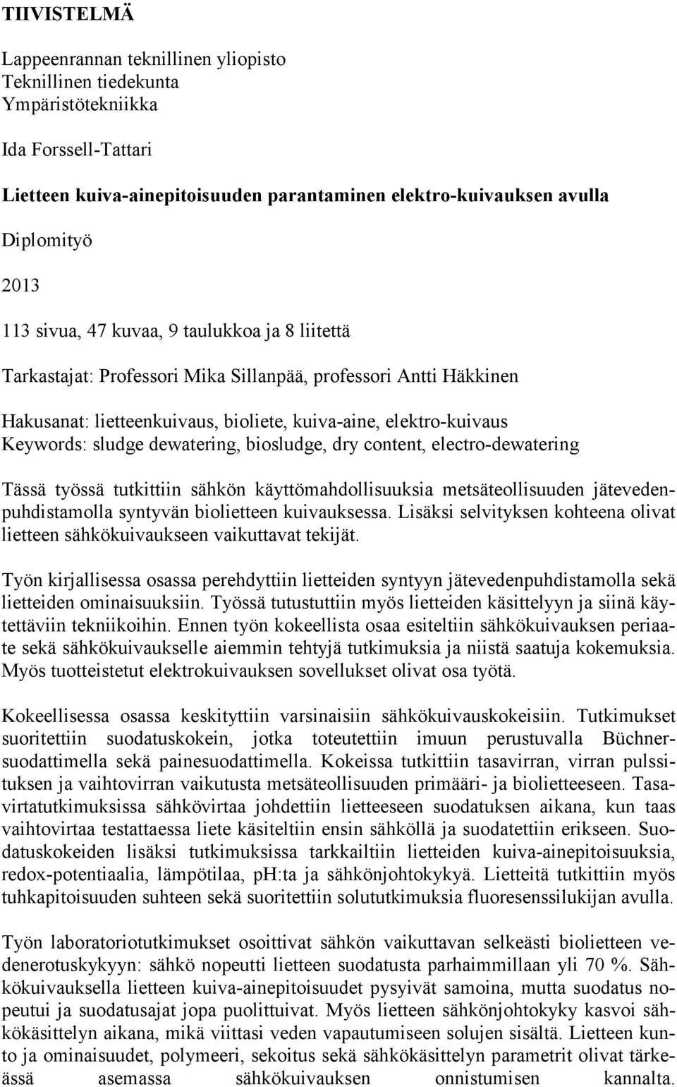 dewatering, biosludge, dry content, electro-dewatering Tässä työssä tutkittiin sähkön käyttömahdollisuuksia metsäteollisuuden jätevedenpuhdistamolla syntyvän biolietteen kuivauksessa.