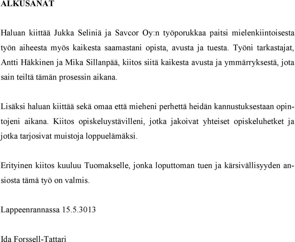 Lisäksi haluan kiittää sekä omaa että mieheni perhettä heidän kannustuksestaan opintojeni aikana.