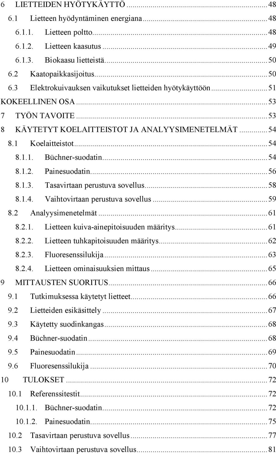 1 Koelaitteistot... 54 8.1.1. Büchner-suodatin... 54 8.1.2. Painesuodatin... 56 8.1.3. Tasavirtaan perustuva sovellus... 58 8.1.4. Vaihtovirtaan perustuva sovellus... 59 8.2 Analyysimenetelmät... 61 8.