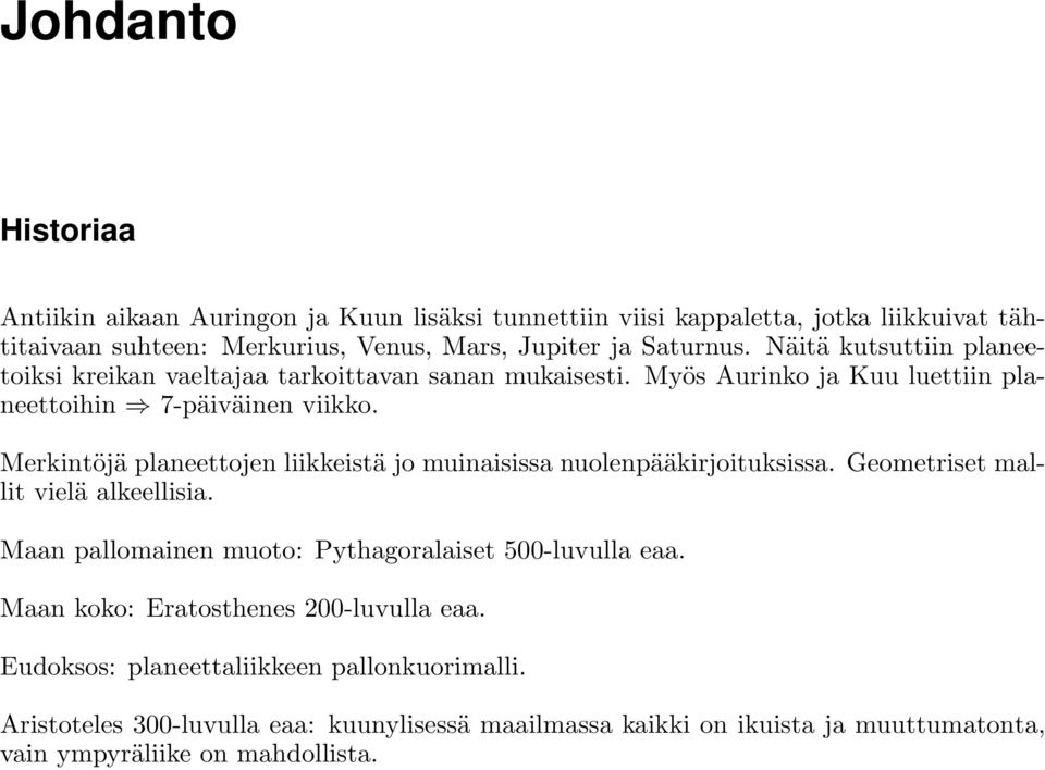 Merkintöjä planeettojen liikkeistä jo muinaisissa nuolenpääkirjoituksissa. Geometriset mallit vielä alkeellisia. Maan pallomainen muoto: Pythagoralaiset 500-luvulla eaa.