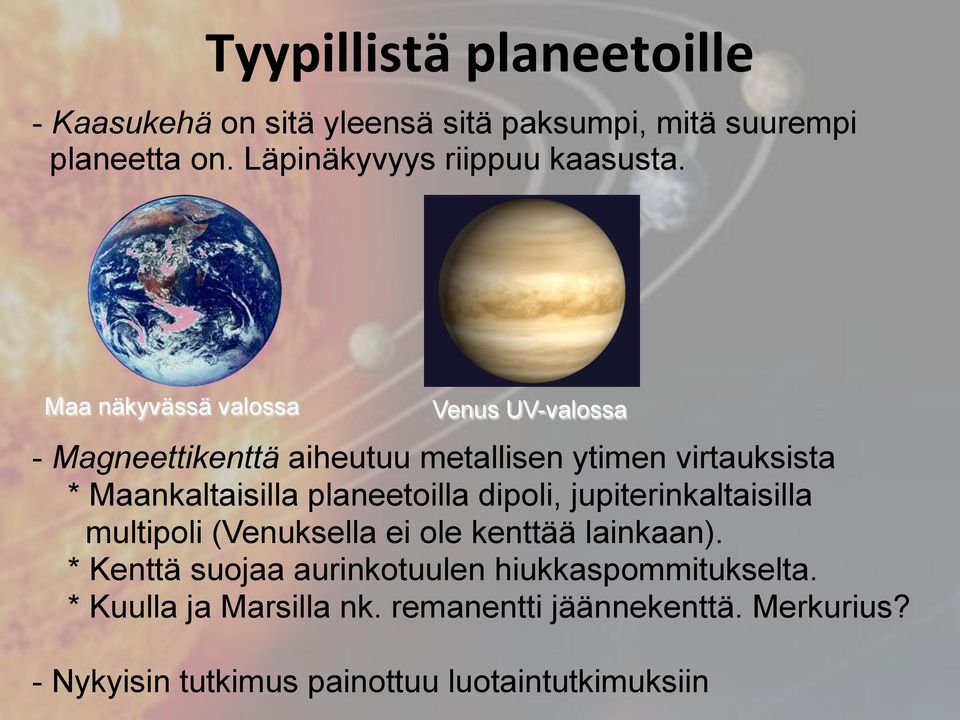 Maa näkyvässä valossa Venus UV-valossa - Magneettikenttä aiheutuu metallisen ytimen virtauksista * Maankaltaisilla