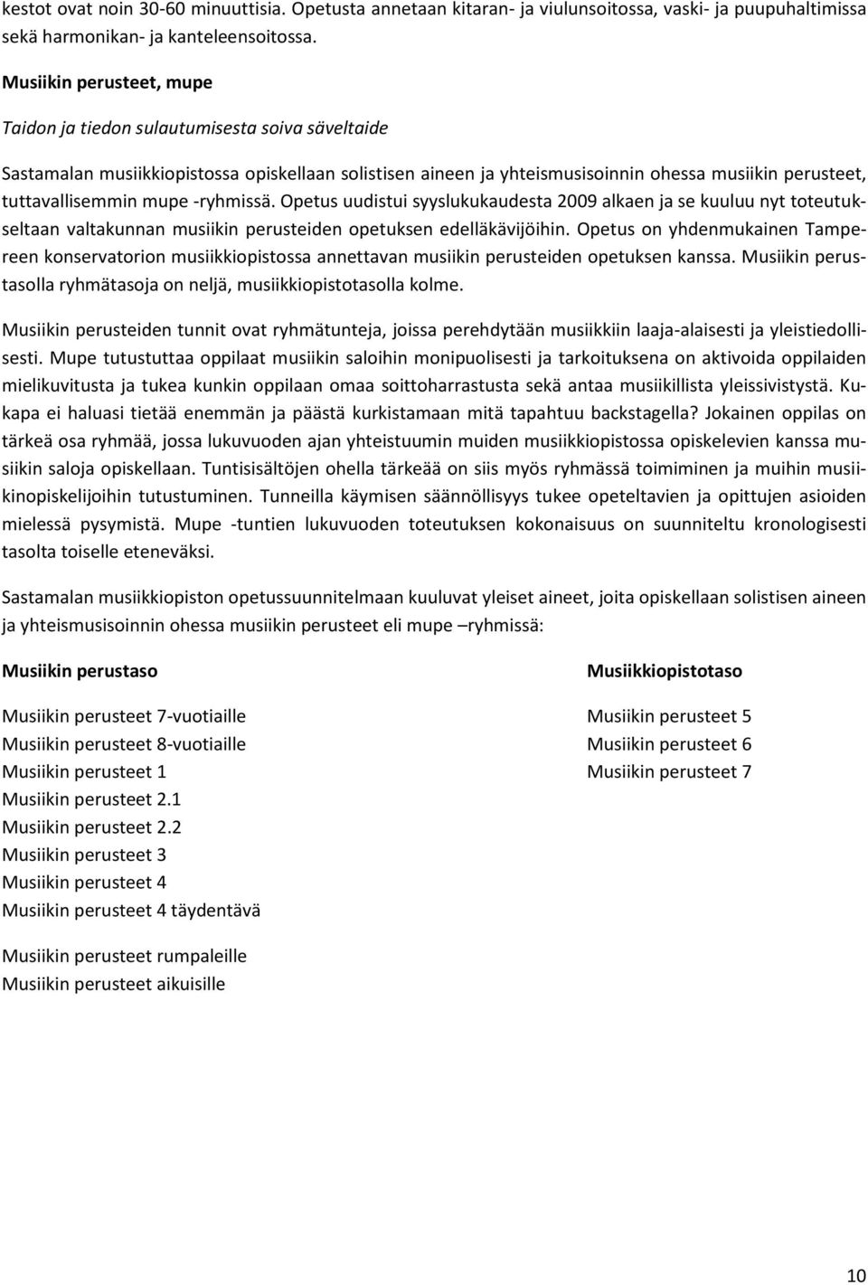 mupe -ryhmissä. Opetus uudistui syyslukukaudesta 2009 alkaen ja se kuuluu nyt toteutukseltaan valtakunnan musiikin perusteiden opetuksen edelläkävijöihin.