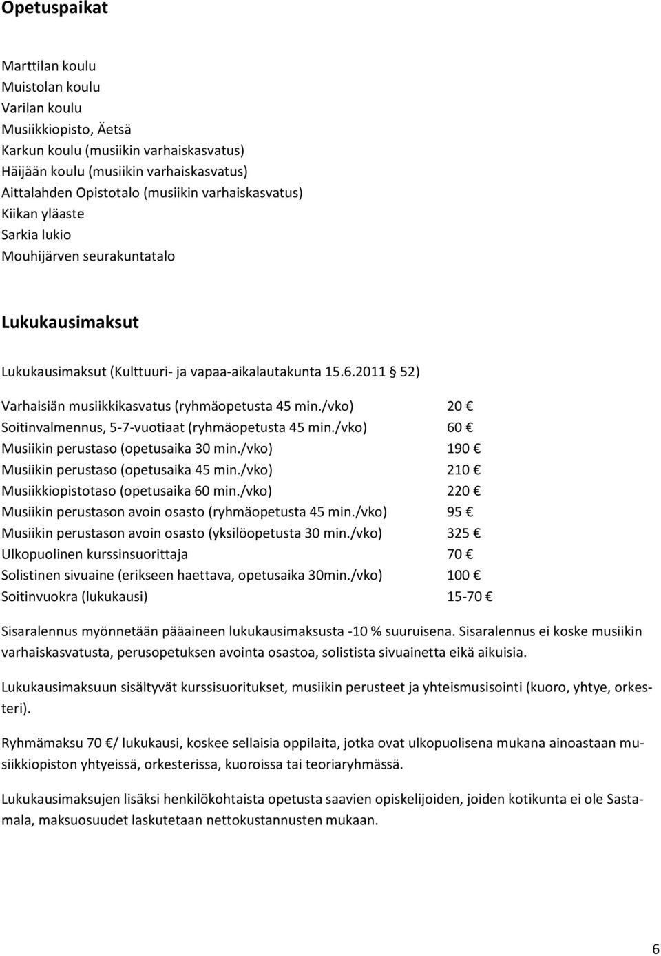 2011 52) Varhaisiän musiikkikasvatus (ryhmäopetusta 45 min./vko) 20 Soitinvalmennus, 5-7-vuotiaat (ryhmäopetusta 45 min./vko) 60 Musiikin perustaso (opetusaika 30 min.